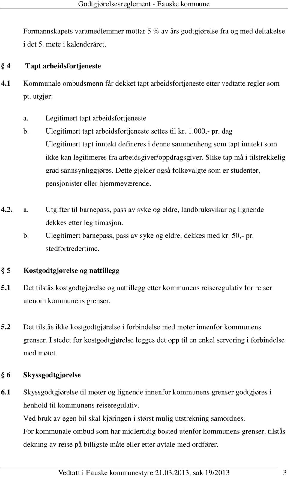 dag Ulegitimert tapt inntekt defineres i denne sammenheng som tapt inntekt som ikke kan legitimeres fra arbeidsgiver/oppdragsgiver. Slike tap må i tilstrekkelig grad sannsynliggjøres.