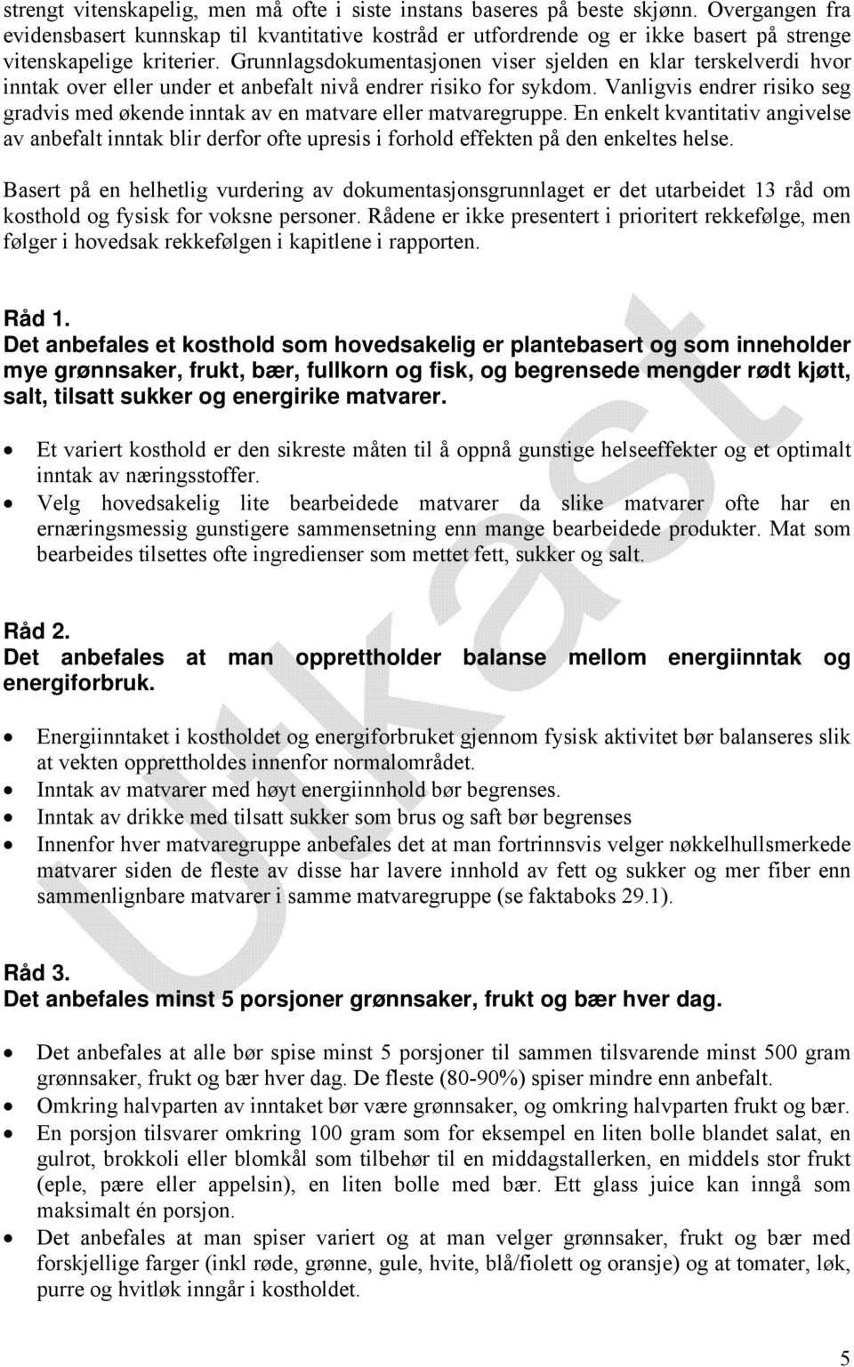 Grunnlagsdokumentasjonen viser sjelden en klar terskelverdi hvor inntak over eller under et anbefalt nivå endrer risiko for sykdom.