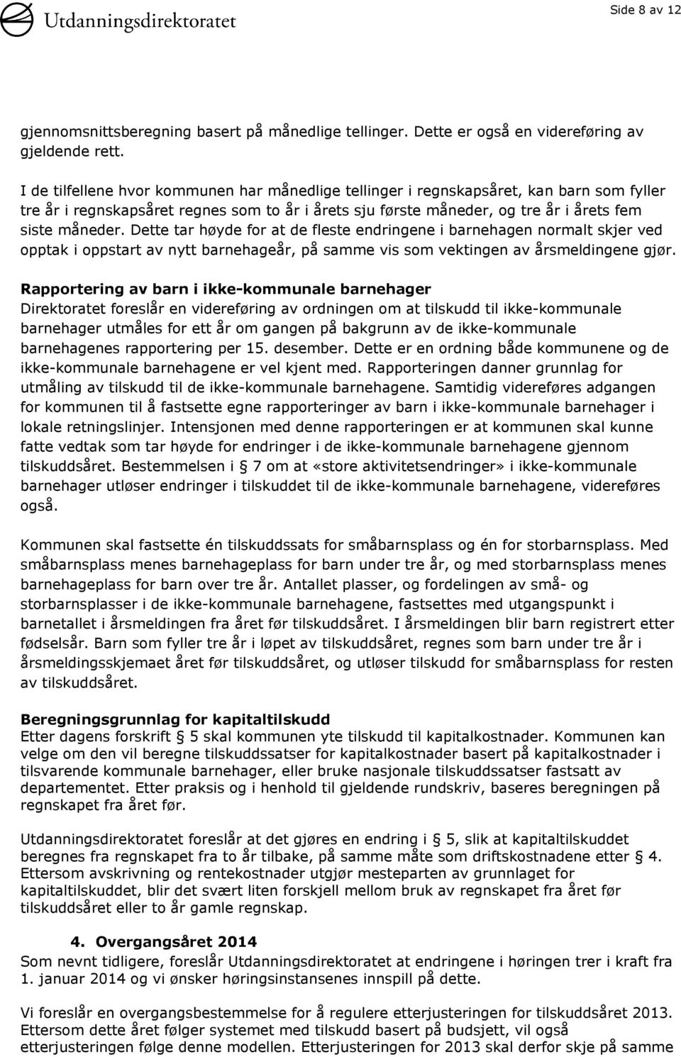 Dette tar høyde for at de fleste endringene i barnehagen normalt skjer ved opptak i oppstart av nytt barnehageår, på samme vis som vektingen av årsmeldingene gjør.