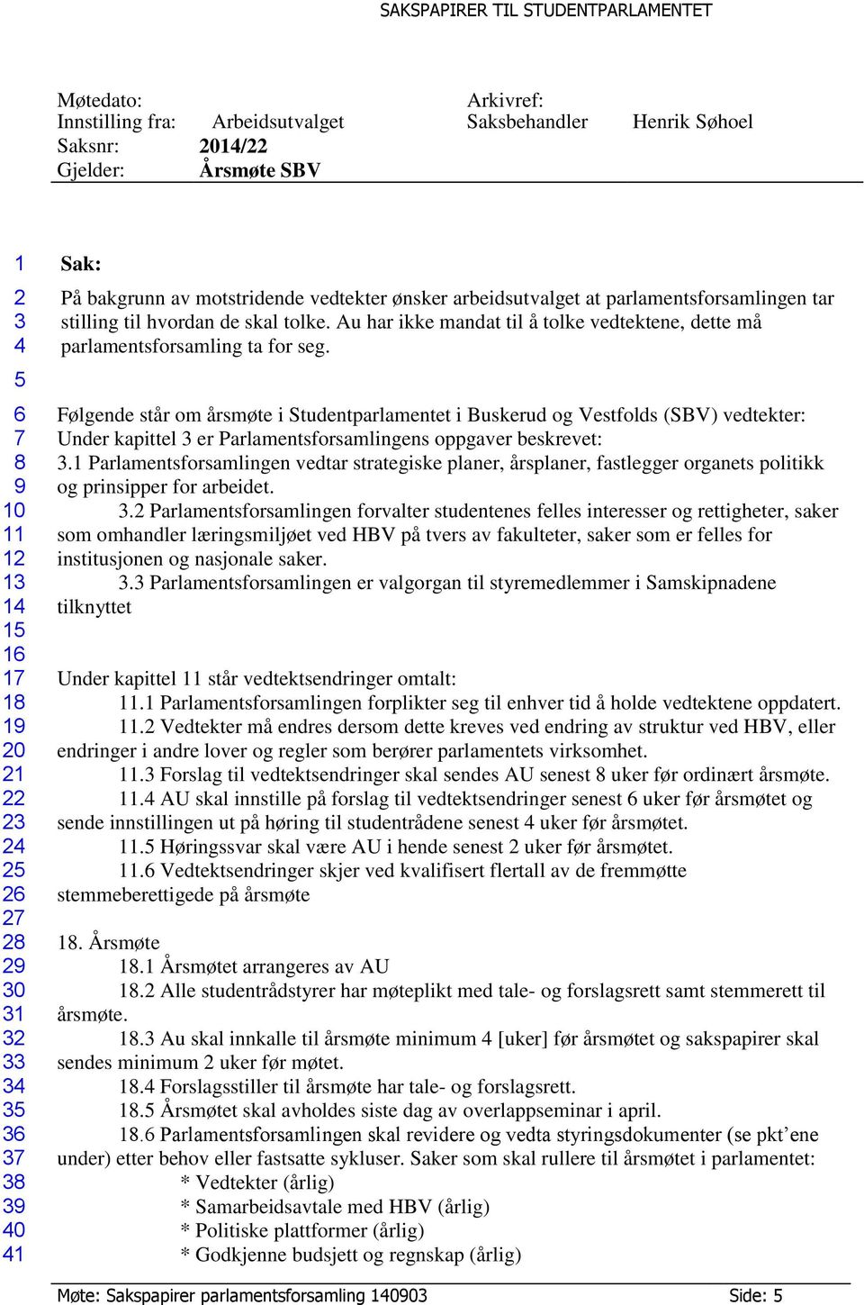 Følgende står om årsmøte i Studentparlamentet i Buskerud og Vestfolds (SBV) vedtekter: Under kapittel er Parlamentsforsamlingens oppgaver beskrevet:.