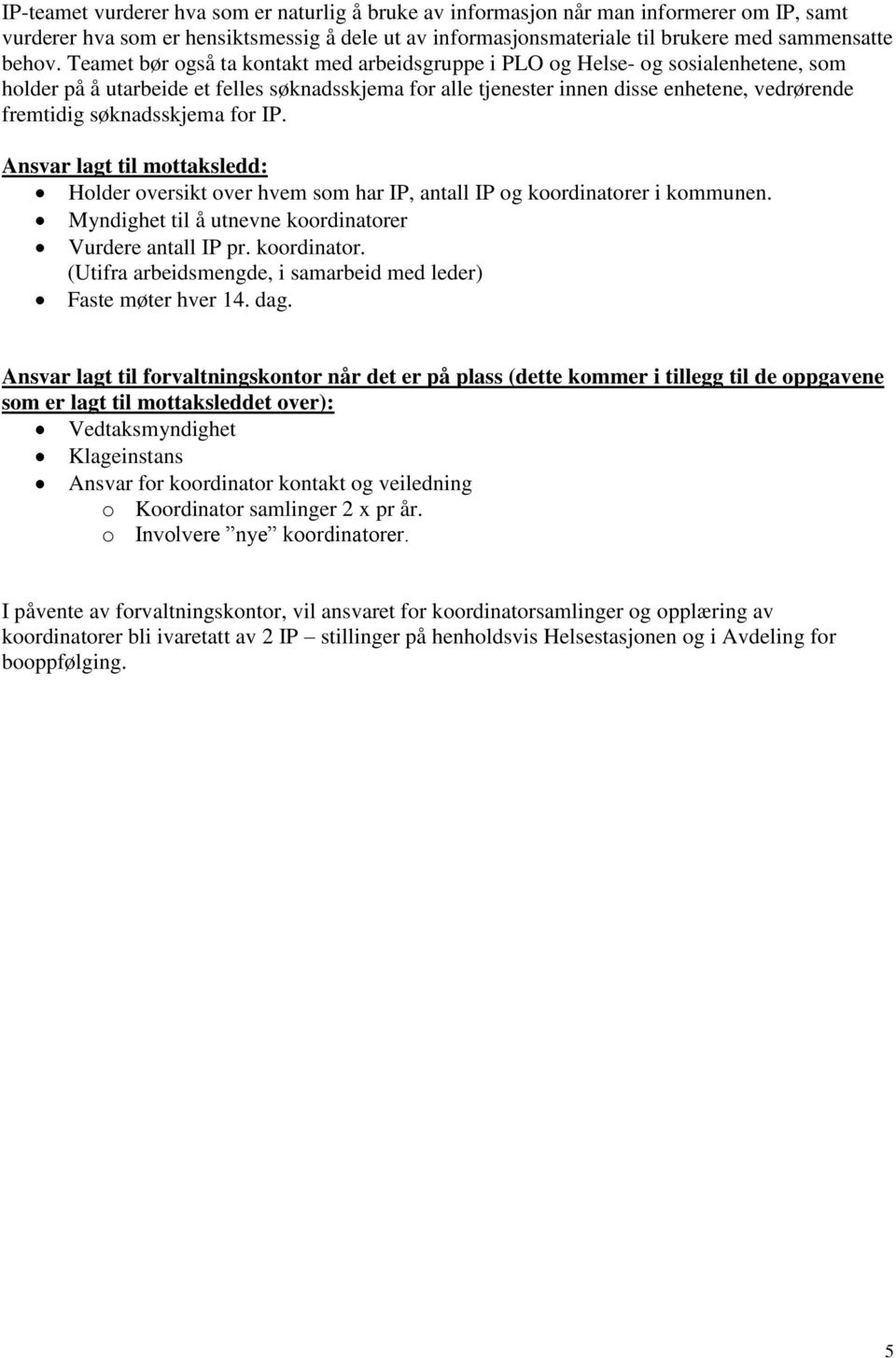 søknadsskjema for IP. Ansvar lagt til mottaksledd: Holder oversikt over hvem som har IP, antall IP og koordinatorer i kommunen. Myndighet til å utnevne koordinatorer Vurdere antall IP pr. koordinator. (Utifra arbeidsmengde, i samarbeid med leder) Faste møter hver 14.