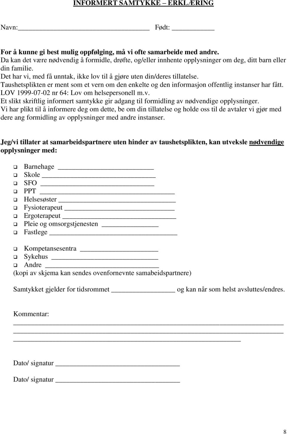 Taushetsplikten er ment som et vern om den enkelte og den informasjon offentlig instanser har fått. LOV 1999-07-02 nr 64: Lov om helsepersonell m.v. Et slikt skriftlig informert samtykke gir adgang til formidling av nødvendige opplysninger.