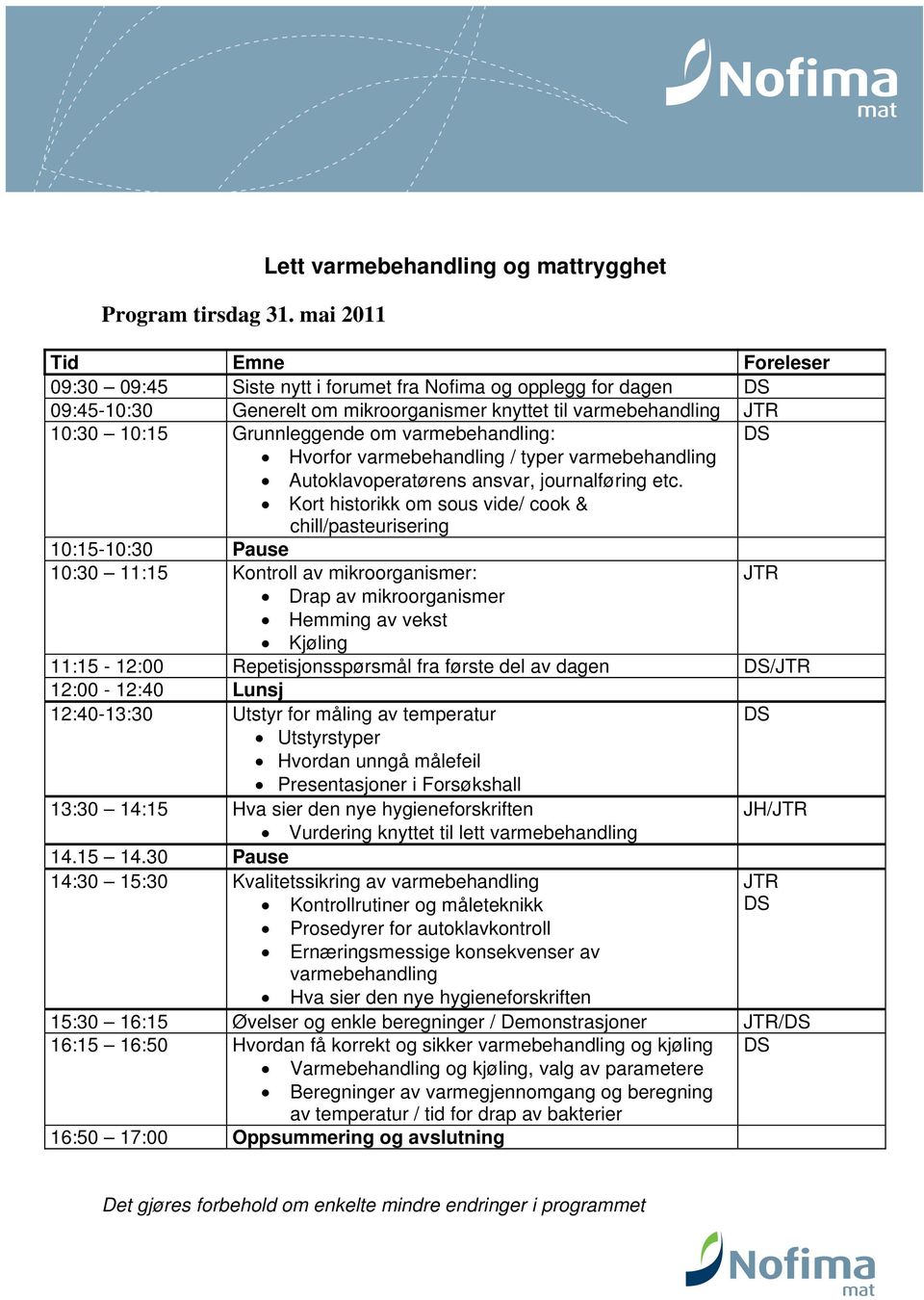 JTR 10:30 10:15 Grunnleggende om varmebehandling: DS Hvorfor varmebehandling / typer varmebehandling Autoklavoperatørens ansvar, journalføring etc.