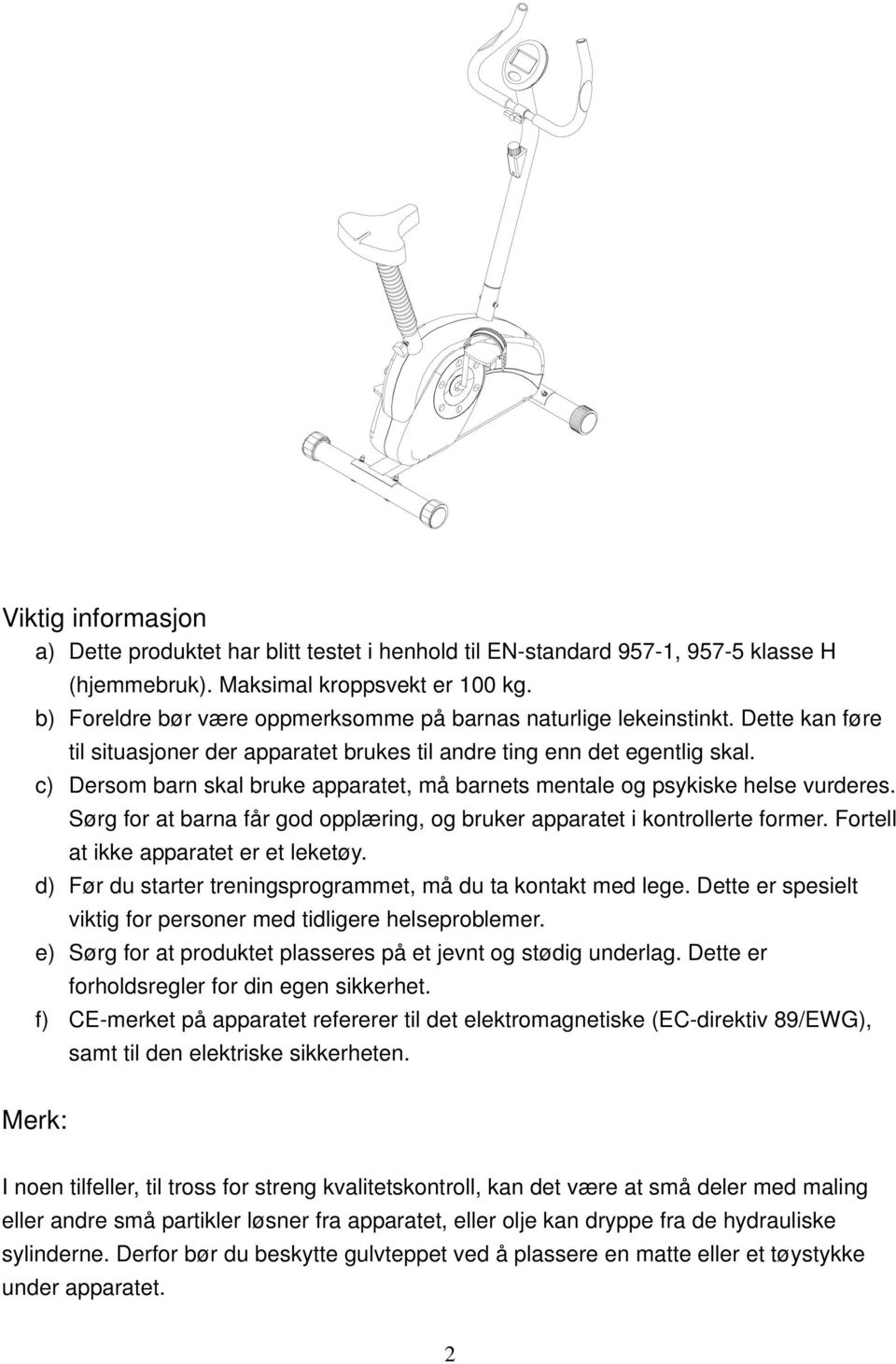 c) Dersom barn skal bruke apparatet, må barnets mentale og psykiske helse vurderes. Sørg for at barna får god opplæring, og bruker apparatet i kontrollerte former.