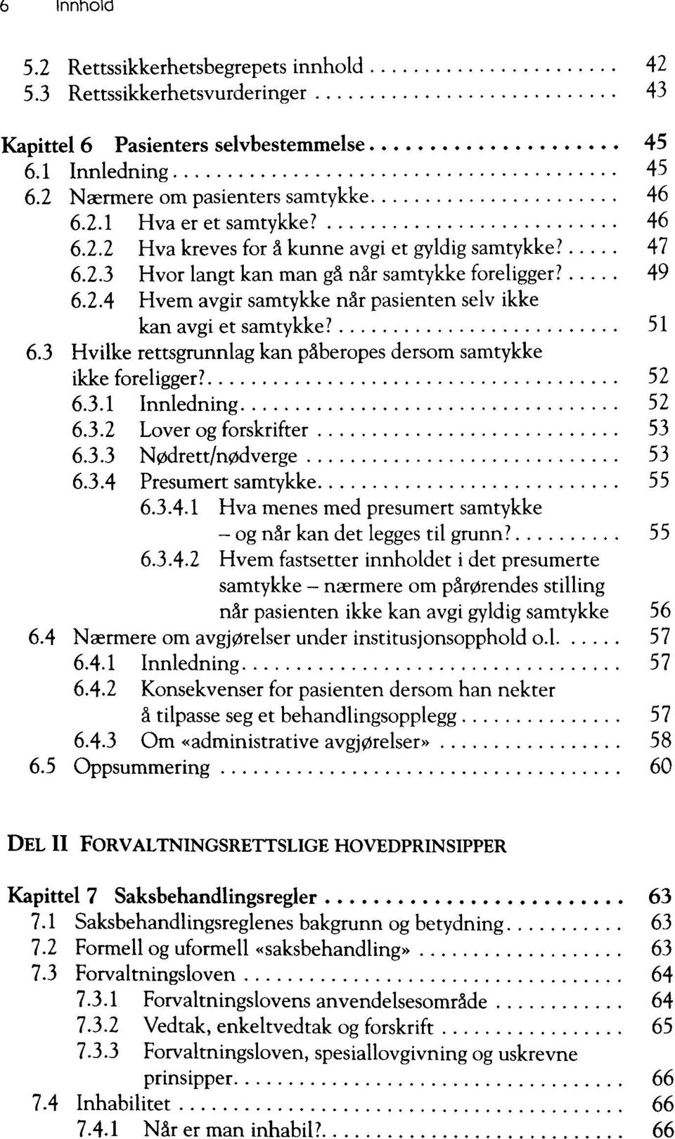 3 Hvilke rettsgrunnlag kan päberopes dersom samtykke ikke foreligger? 52 6.3.1 Innledning 52 6.3.2 Lover og forskrifter 53 6.3.3 N0drett/n0dverge 53 6.3.4 Presumert samtykke 55 6.3.4-1 Hva menes med presumert samtykke og när kan det legges til grunn?