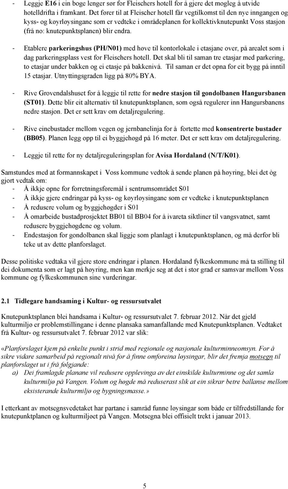 endra. - Etablere parkeringshus (PH/N01) med høve til kontorlokale i etasjane over, på arealet som i dag parkeringsplass vest for Fleischers hotell.