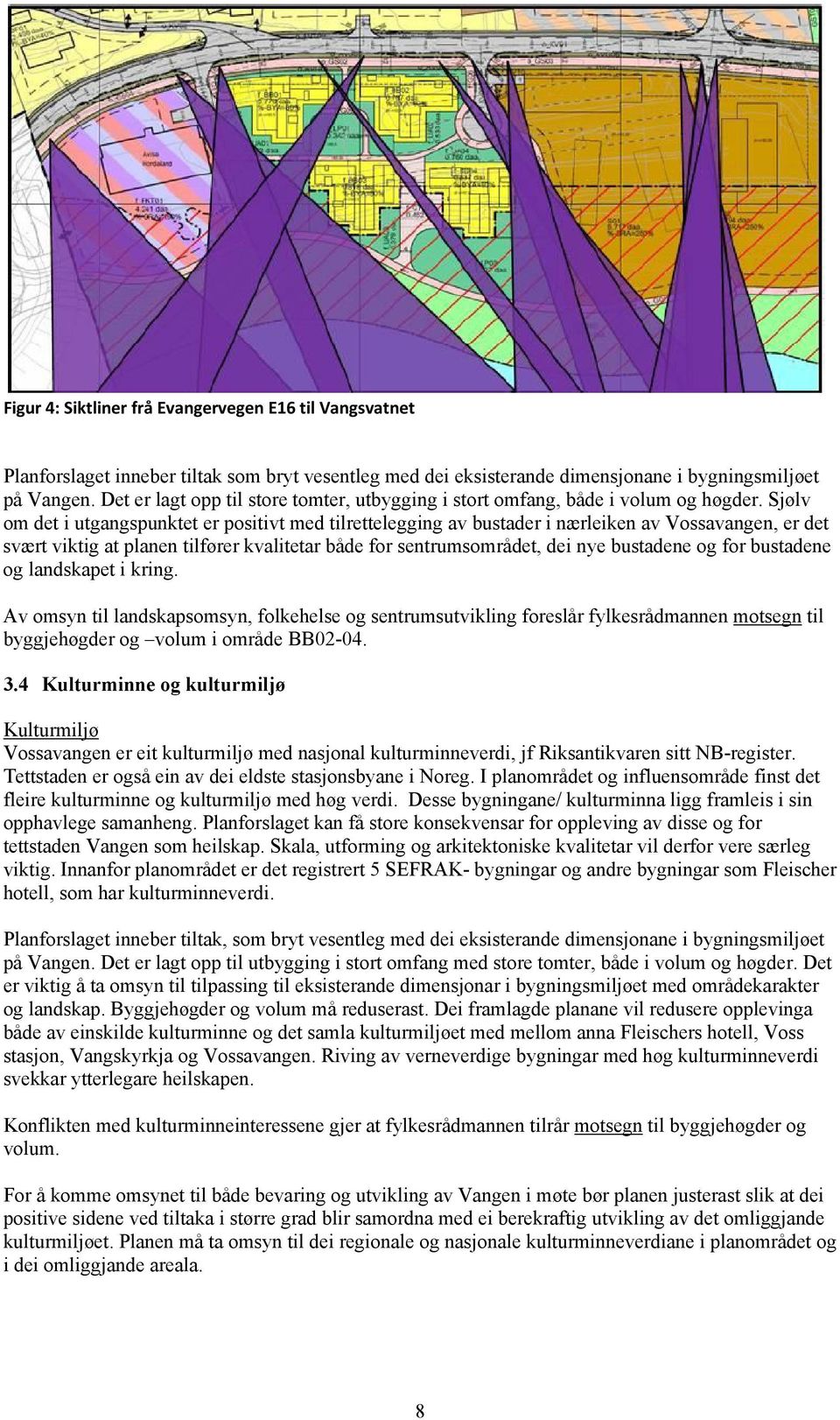 Sjølv om det i utgangspunktet er positivt med tilrettelegging av bustader i nærleiken av Vossavangen, er det svært viktig at planen tilfører kvalitetar både for sentrumsområdet, dei nye bustadene og