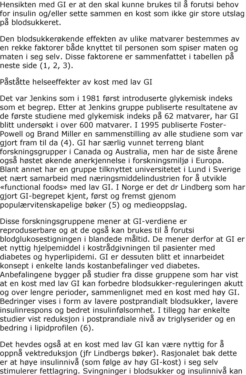 Disse faktorene er sammenfattet i tabellen på neste side (1, 2, 3). Påståtte helseeffekter av kost med lav GI Det var Jenkins som i 1981 først introduserte glykemisk indeks som et begrep.