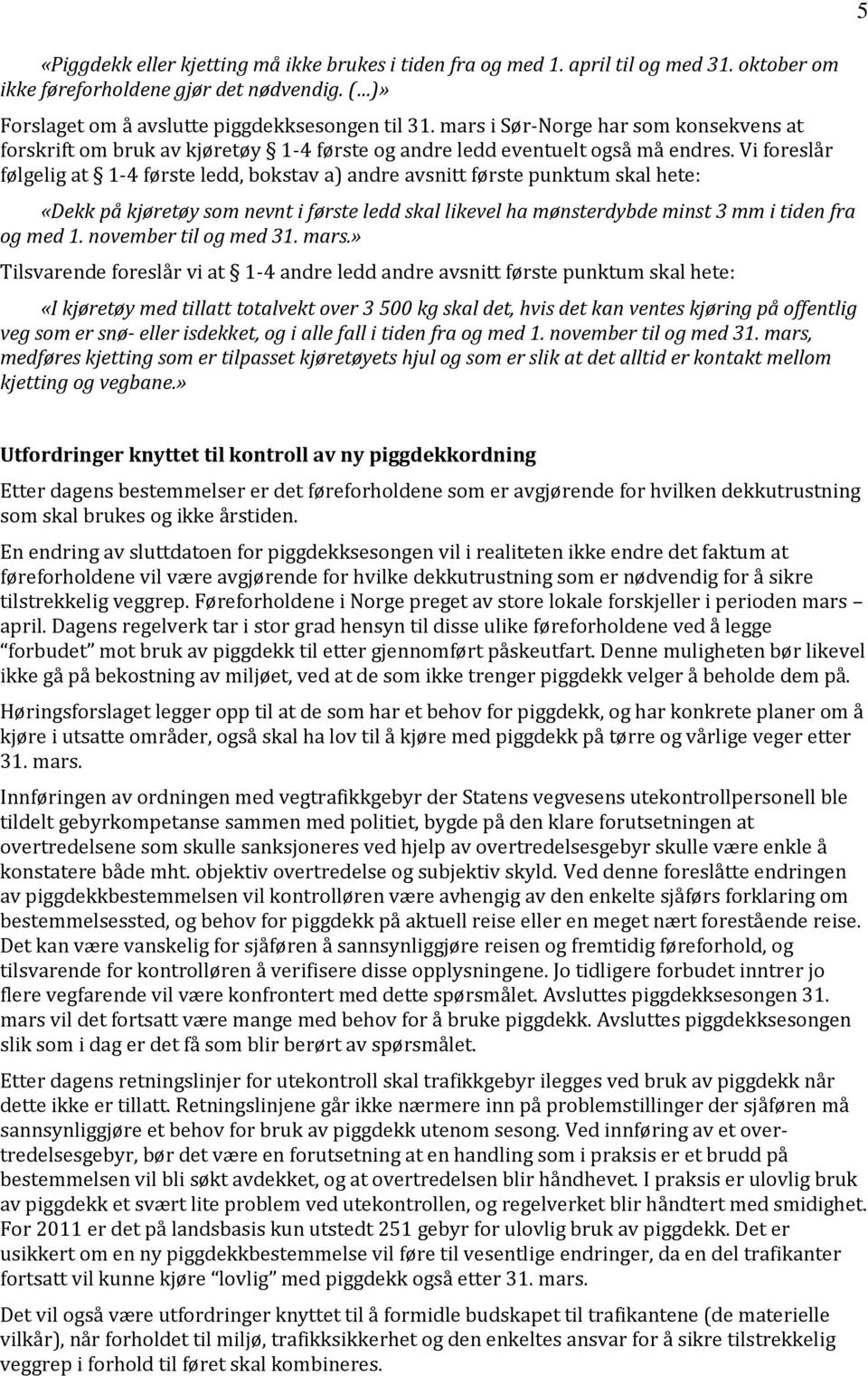 Vi foreslår følgelig at 1-4 første ledd, bokstav a) andre avsnitt første punktum skal hete: «Dekk på kjøretøy som nevnt i første ledd skal likevel ha mønsterdybde minst 3 mm i tiden fra og med 1.