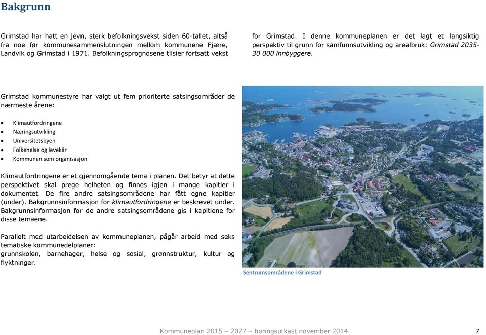 Grimstad kommunestyre har valgt ut fem prioriterte satsingsområder de nærmeste årene: Klimautfordringene Næringsutvikling Universitetsbyen Folkehelse og levekår Kommunen som organisasjon
