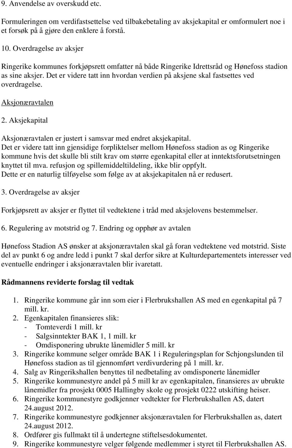 Det er videre tatt inn hvordan verdien på aksjene skal fastsettes ved overdragelse. Aksjonæravtalen 2. Aksjekapital Aksjonæravtalen er justert i samsvar med endret aksjekapital.