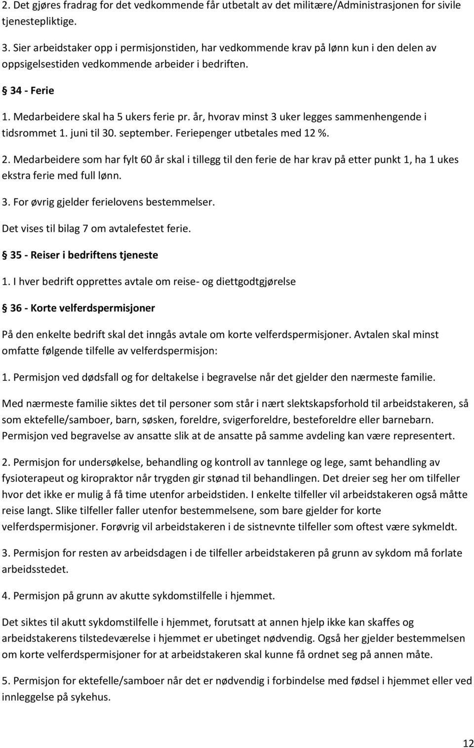 år, hvorav minst 3 uker legges sammenhengende i tidsrommet 1. juni til 30. september. Feriepenger utbetales med 12 %. 2.