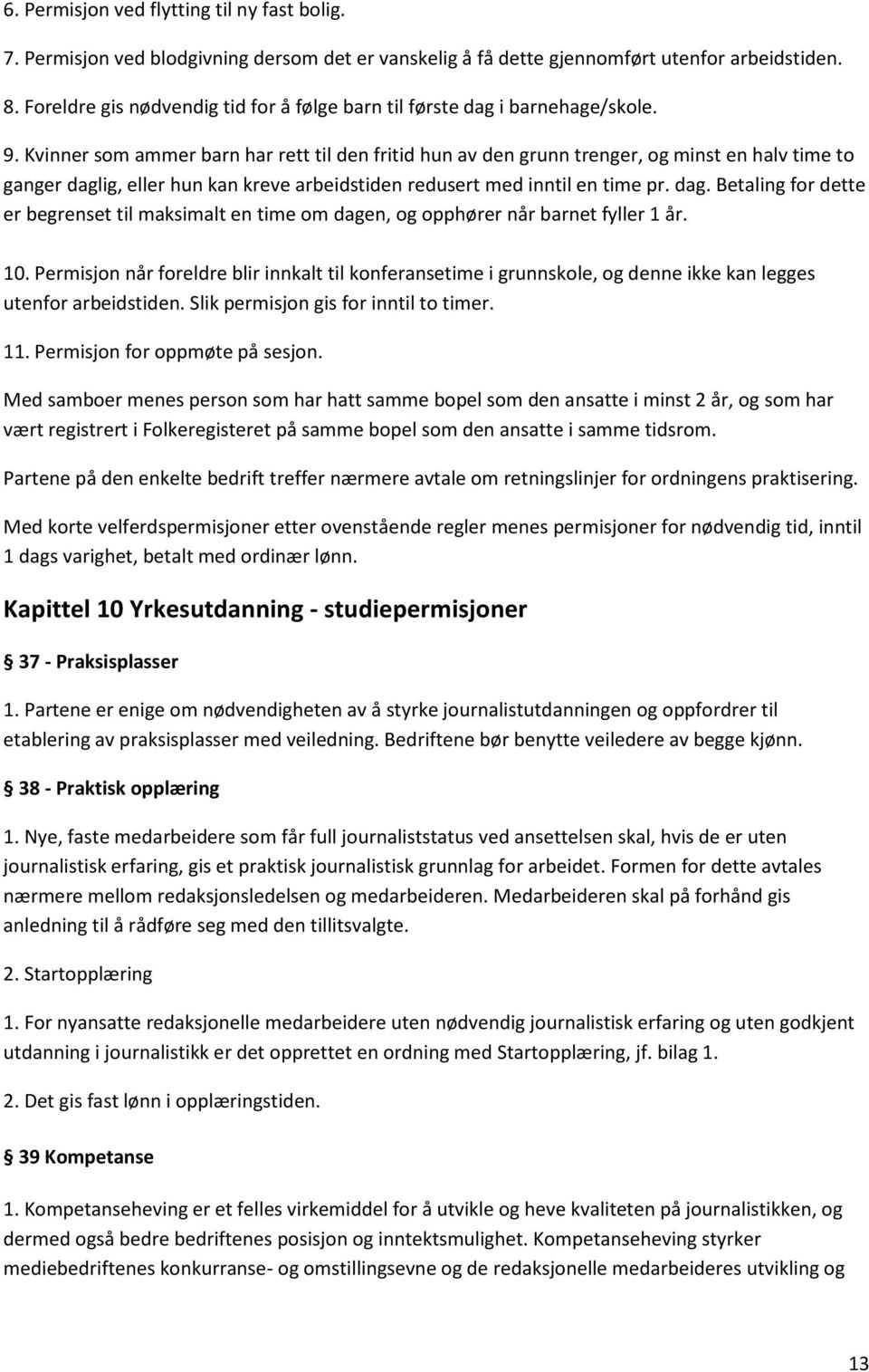 Kvinner som ammer barn har rett til den fritid hun av den grunn trenger, og minst en halv time to ganger dagl