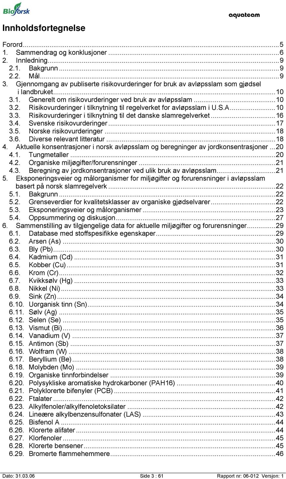 Risikovurderinger i tilknytning til regelverket for avløpsslam i U.S.A...10 3.3. Risikovurderinger i tilknytning til det danske slamregelverket...16 3.4. Svenske risikovurderinger...17 3.5.