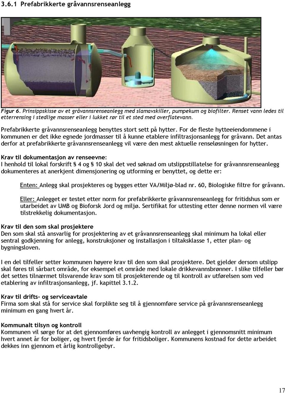 For de fleste hytteeiendommene i kommunen er det ikke egnede jordmasser til å kunne etablere infiltrasjonsanlegg for gråvann.