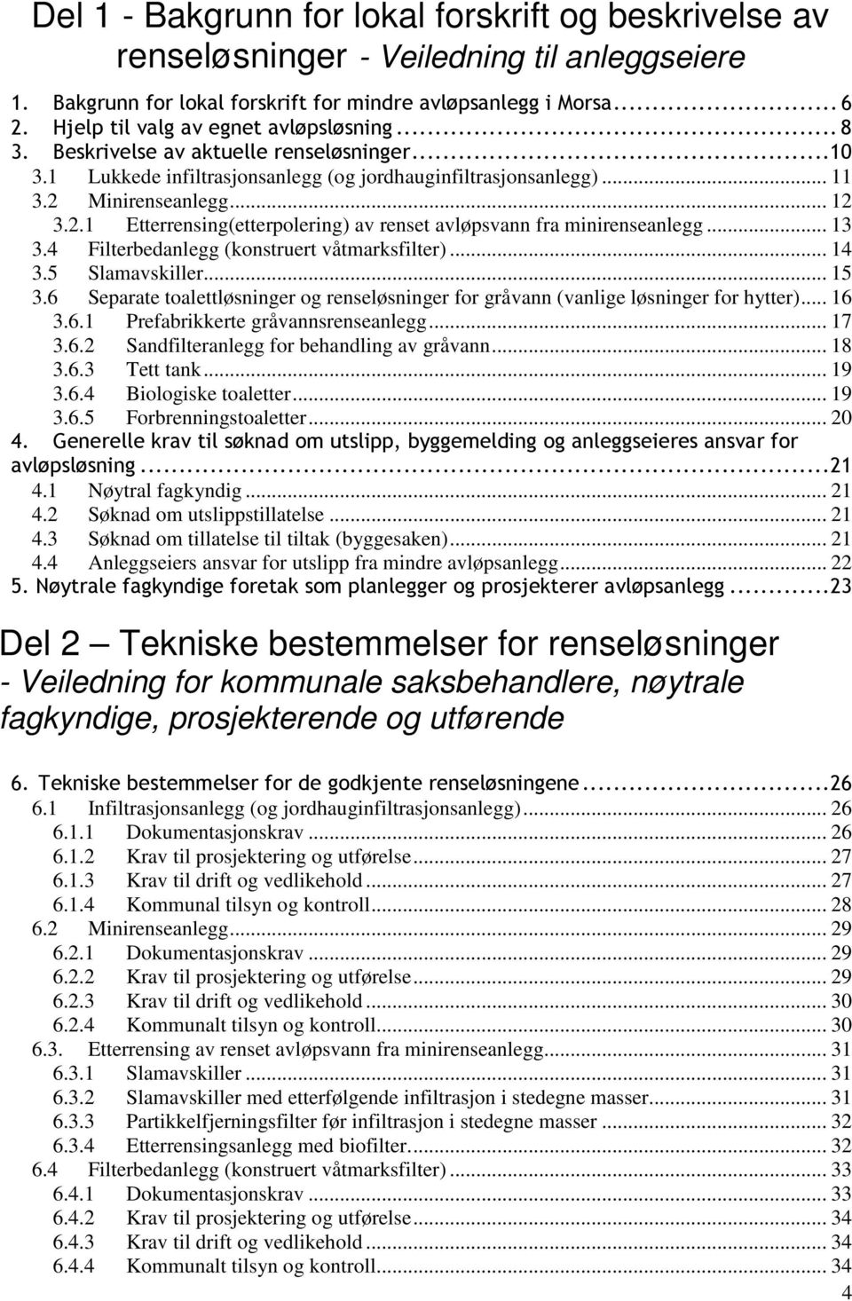 Minirenseanlegg... 12 3.2.1 Etterrensing(etterpolering) av renset avløpsvann fra minirenseanlegg... 13 3.4 Filterbedanlegg (konstruert våtmarksfilter)... 14 3.5 Slamavskiller... 15 3.