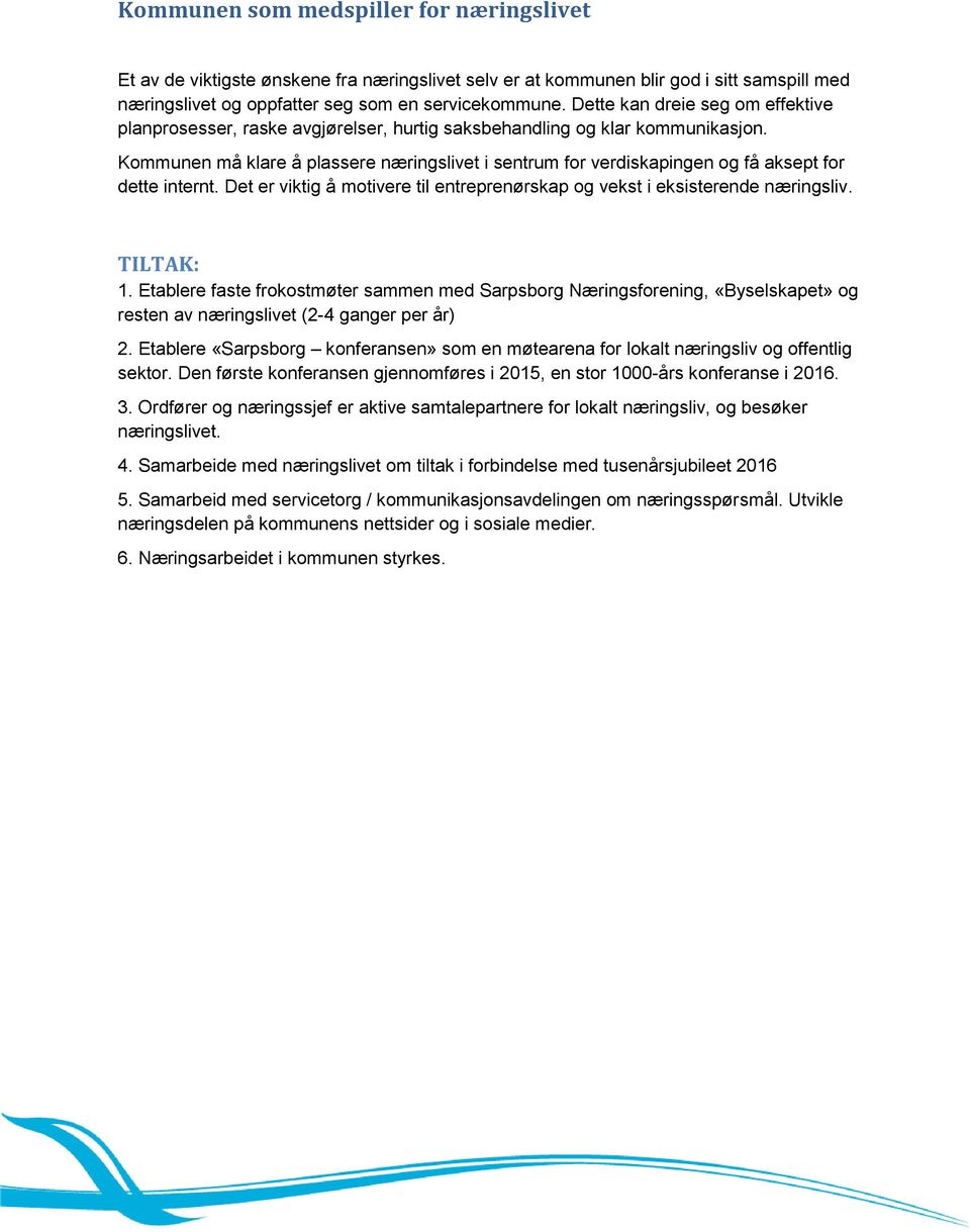 Kommunen må klare å plassere næringslivet i sentrum for verdiskapingen og få aksept for dette internt. Det er viktig å motivere til entreprenørskap og vekst i eksisterende næringsliv. TILTAK: 1.