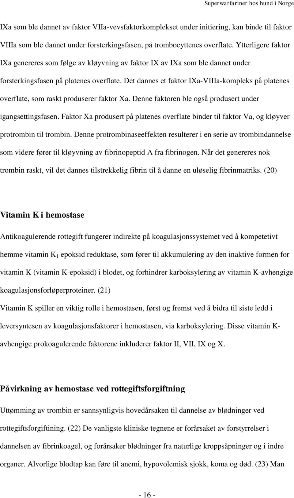 Det dannes et faktor IXa-VIIIa-kompleks på platenes overflate, som raskt produserer faktor Xa. Denne faktoren ble også produsert under igangsettingsfasen.