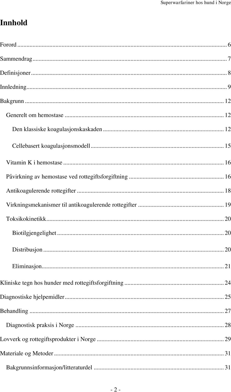 .. 18 Virkningsmekanismer til antikoagulerende rottegifter... 19 Toksikokinetikk... 20 Biotilgjengelighet... 20 Distribusjon... 20 Eliminasjon.