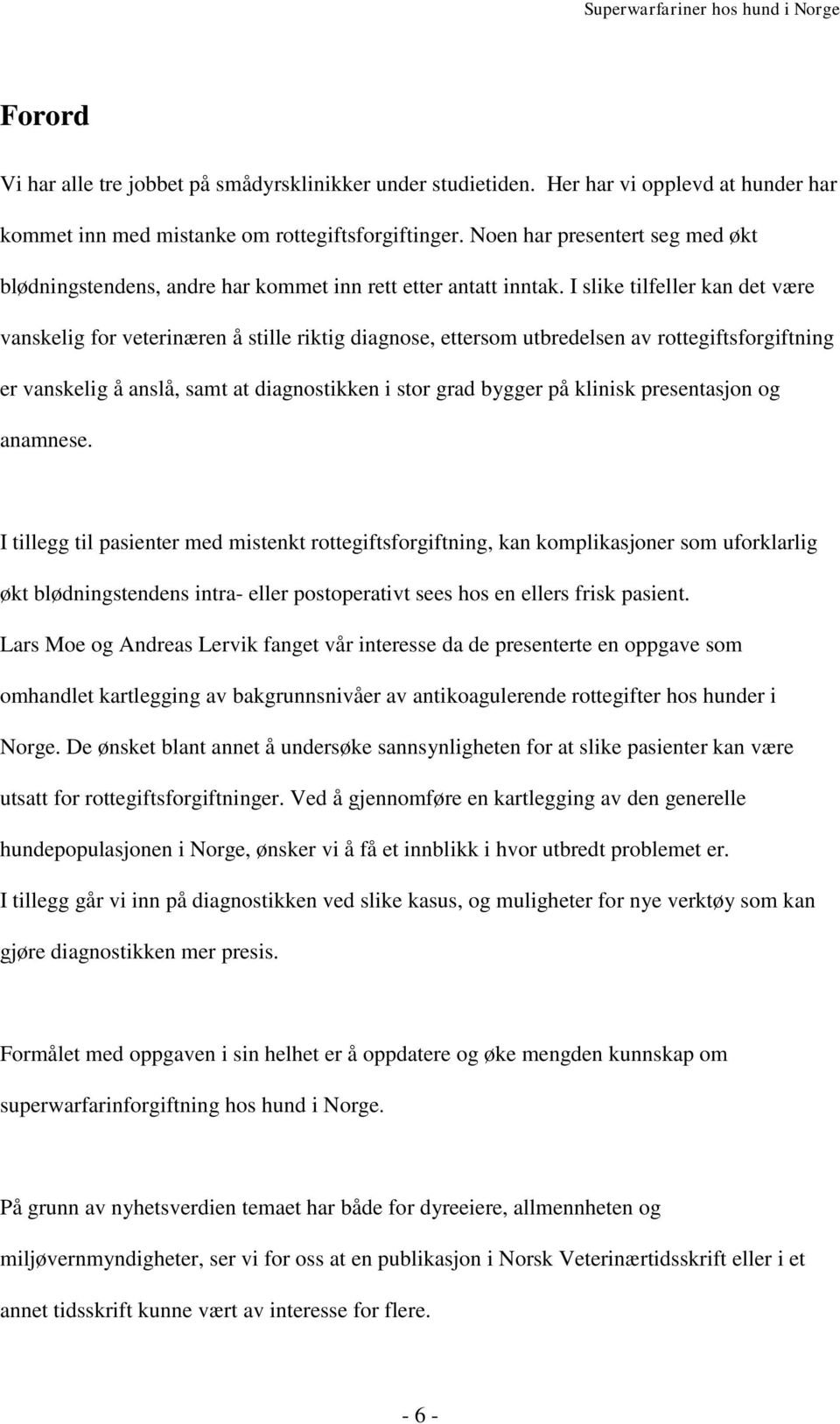 I slike tilfeller kan det være vanskelig for veterinæren å stille riktig diagnose, ettersom utbredelsen av rottegiftsforgiftning er vanskelig å anslå, samt at diagnostikken i stor grad bygger på