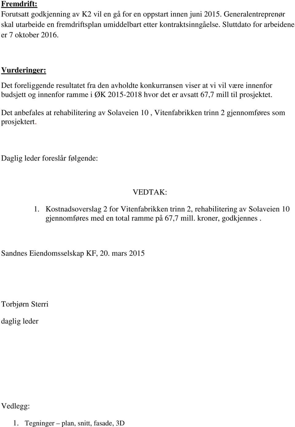 Vurderinger: Det foreliggende resultatet fra den avholdte konkurransen viser at vi vil være innenfor budsjett og innenfor ramme i ØK 2015-2018 hvor det er avsatt 67,7 mill til prosjektet.