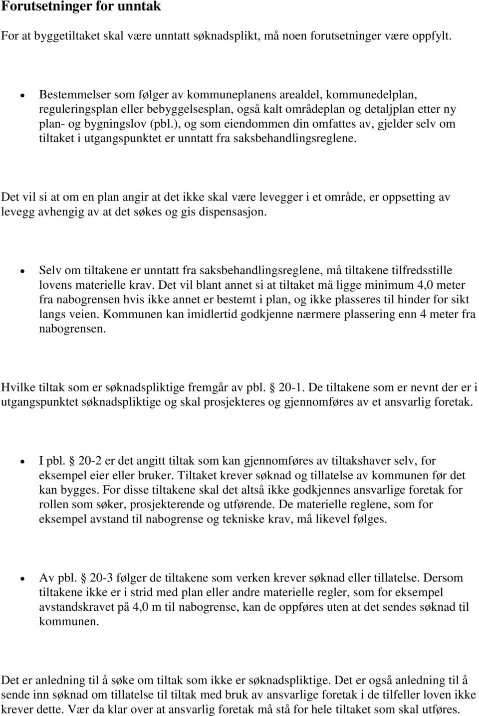 ), og som eiendommen din omfattes av, gjelder selv om tiltaket i utgangspunktet er unntatt fra saksbehandlingsreglene.