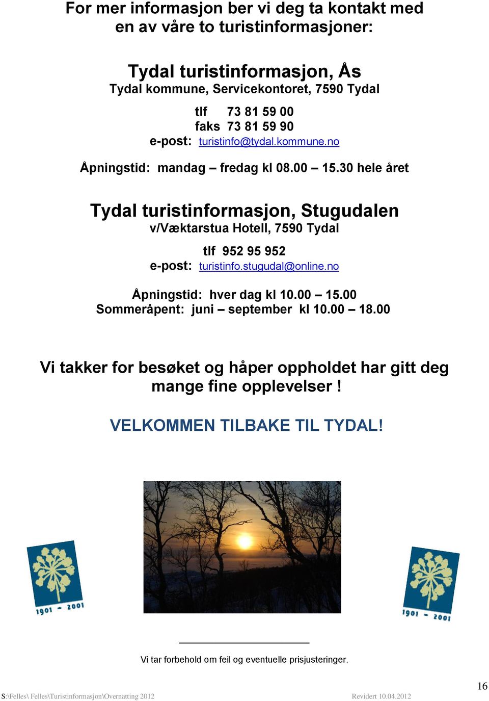30 hele året Tydal turistinformasjon, Stugudalen v/væktarstua Hotell, 7590 Tydal tlf 952 95 952 e-post: turistinfo.stugudal@online.