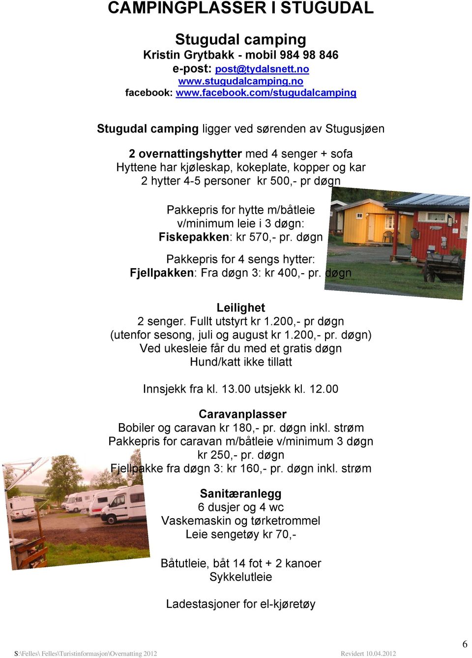 com/stugudalcamping Stugudal camping ligger ved sørenden av Stugusjøen 2 overnattingshytter med 4 senger + sofa Hyttene har kjøleskap, kokeplate, kopper og kar 2 hytter 4-5 personer kr 500,- pr døgn