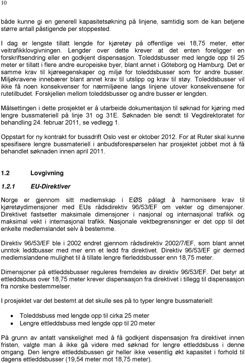 Lengder over dette krever at det enten foreligger en forskriftsendring eller en godkjent dispensasjon.