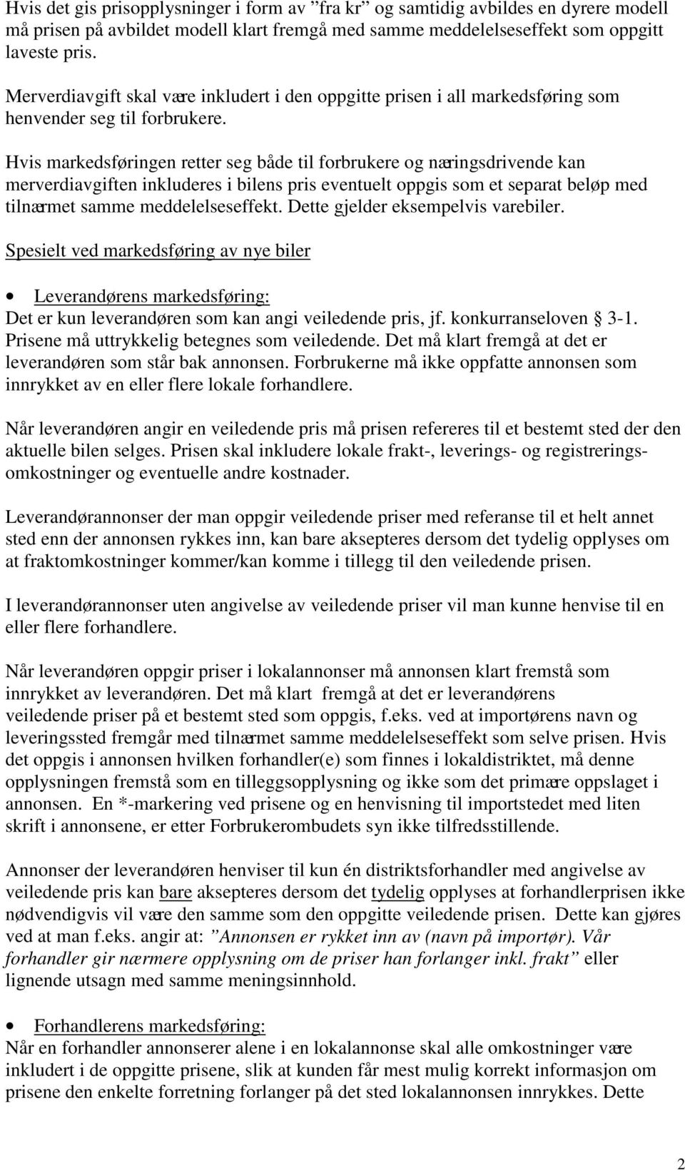 Hvis markedsføringen retter seg både til forbrukere og næringsdrivende kan merverdiavgiften inkluderes i bilens pris eventuelt oppgis som et separat beløp med tilnærmet samme meddelelseseffekt.