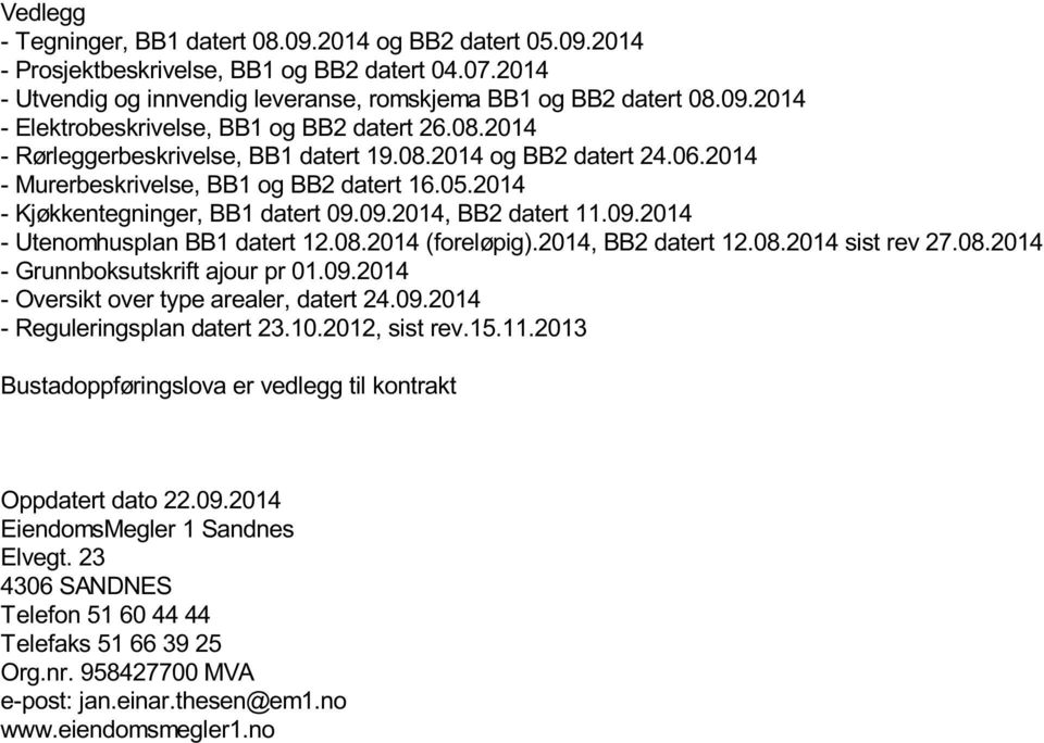 08.2014 (foreløpig).2014, BB2 datert 12.08.2014 sist rev 27.08.2014 - Grunnboksutskrift ajour pr 01.09.2014 - Oversikt over type arealer, datert 24.09.2014 - Reguleringsplan datert 23.10.