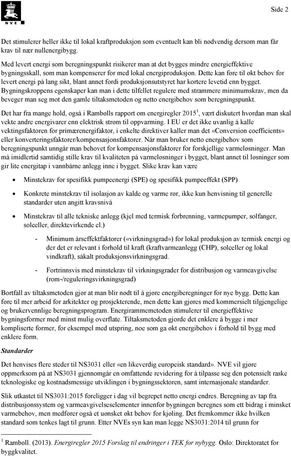 Dette kan føre til økt behov for levert energi på lang sikt, blant annet fordi produksjonsutstyret har kortere levetid enn bygget.