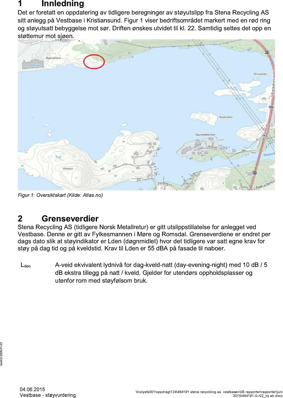 Figur 1: Oversiktskart (Kilde: Atlas.no) Grenseverdier Stena Recycling AS (tidligere Norsk Metallretur) er gitt utslippstillatelse for anlegget ved Vestbase.