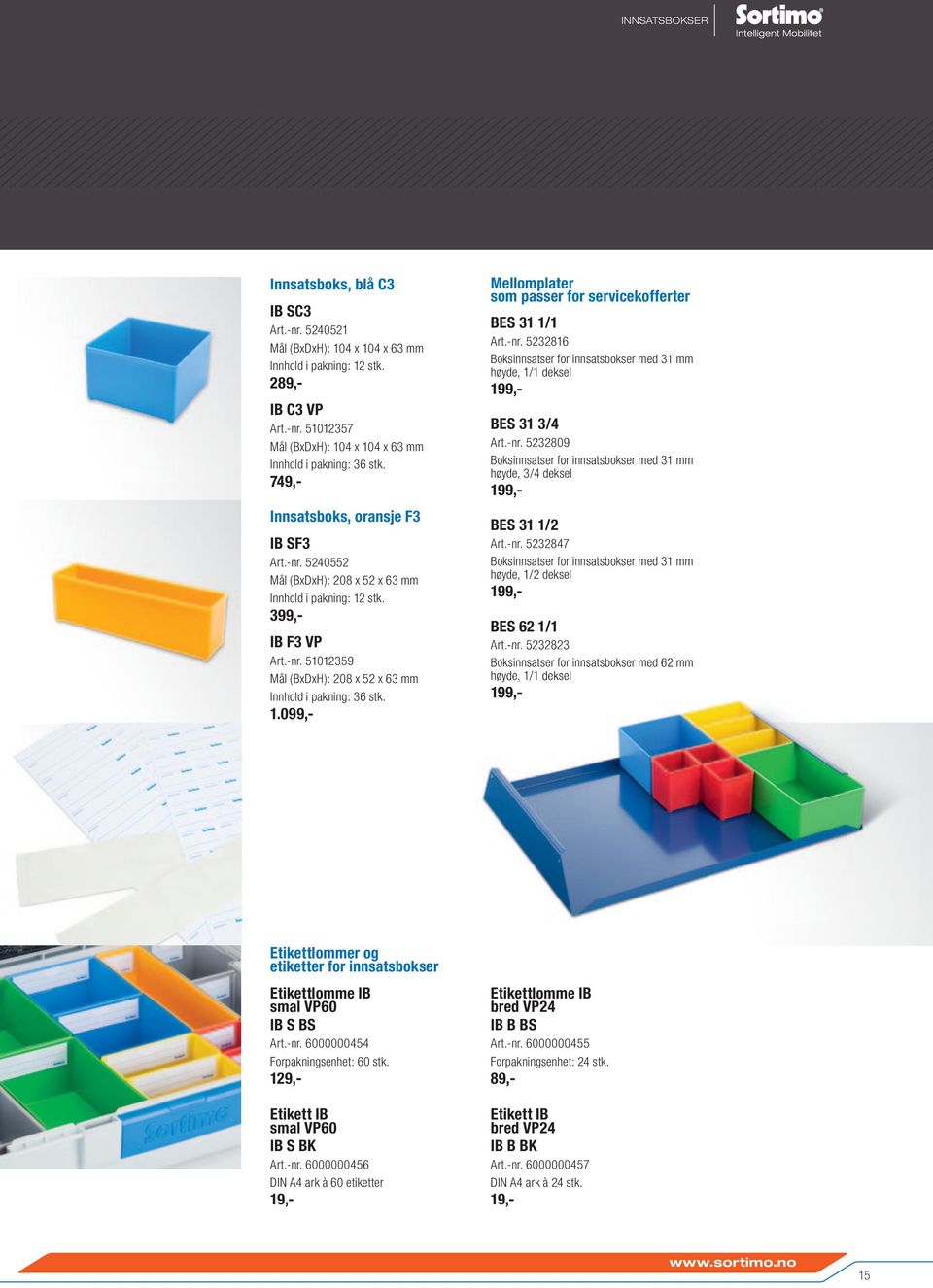 1.099,- Mellomplater som passer for servicekofferter BES 31 1/1 Art.-nr. 5232816 Boksinnsatser for innsatsbokser med 31 mm høyde, 1/1 deksel 199,- BES 31 3/4 Art.-nr. 5232809 Boksinnsatser for innsatsbokser med 31 mm høyde, 3/4 deksel 199,- BES 31 1/2 Art.