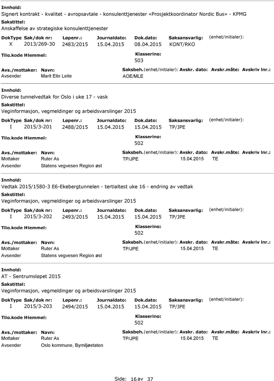 /mottaker: Navn: Saksbeh. Avskr. dato: Avskr.måte: Avskriv lnr.: TE Statens vegvesen Region øst AT - Sentrumsløpet 2015 2015/3-203 2494/2015 Avs./mottaker: Navn: Saksbeh. Avskr. dato: Avskr.måte: Avskriv lnr.: TE Oslo kommune, Bymiljøetaten Side: 16 av 37