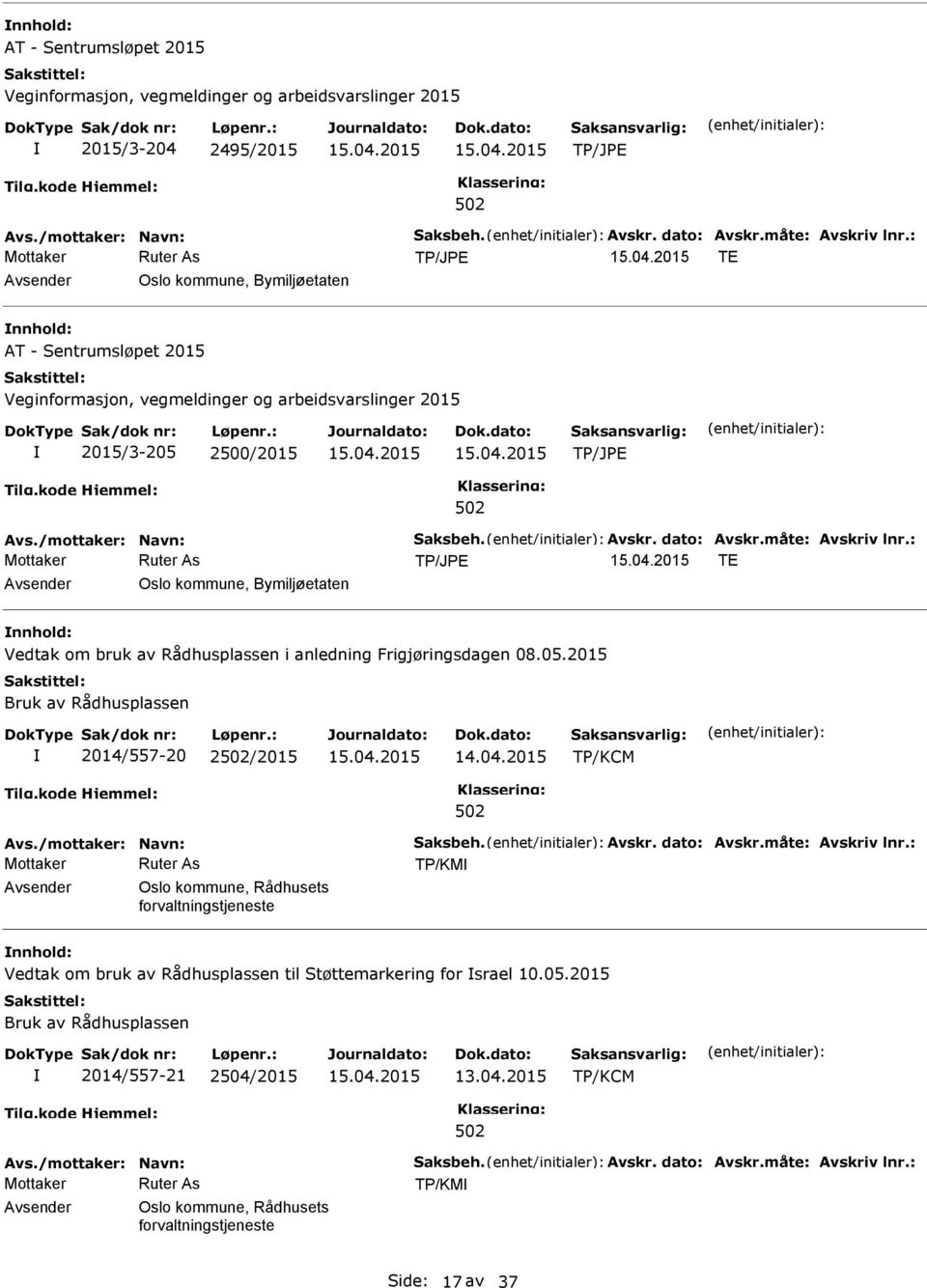 2015 Bruk av Rådhusplassen 2014/557-20 2/2015 TP/KCM Avs./mottaker: Navn: Saksbeh. Avskr. dato: Avskr.måte: Avskriv lnr.