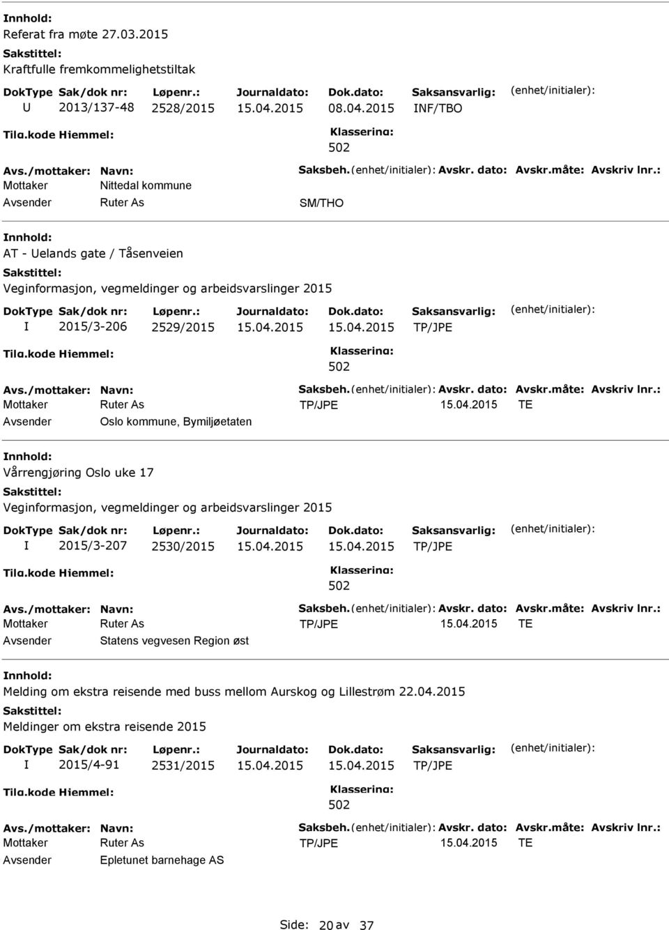 : TE Oslo kommune, Bymiljøetaten Vårrengjøring Oslo uke 17 2015/3-207 2530/2015 Avs./mottaker: Navn: Saksbeh. Avskr. dato: Avskr.måte: Avskriv lnr.