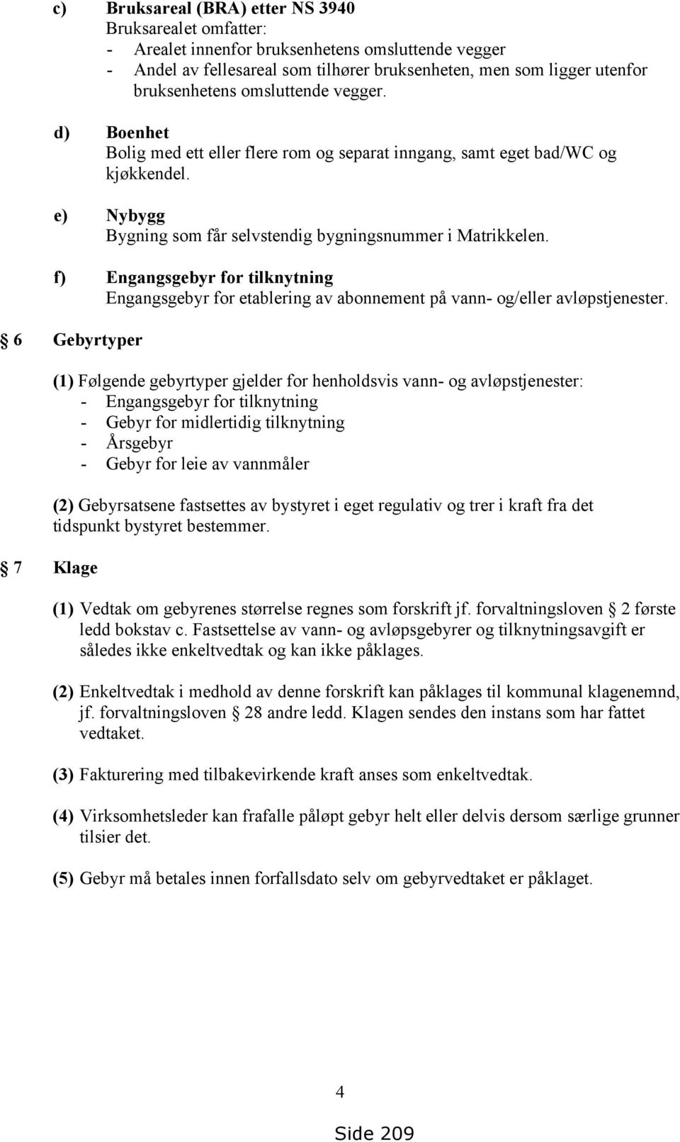 f) Engangsgebyr for tilknytning Engangsgebyr for etablering av abonnement på vann- og/eller avløpstjenester.