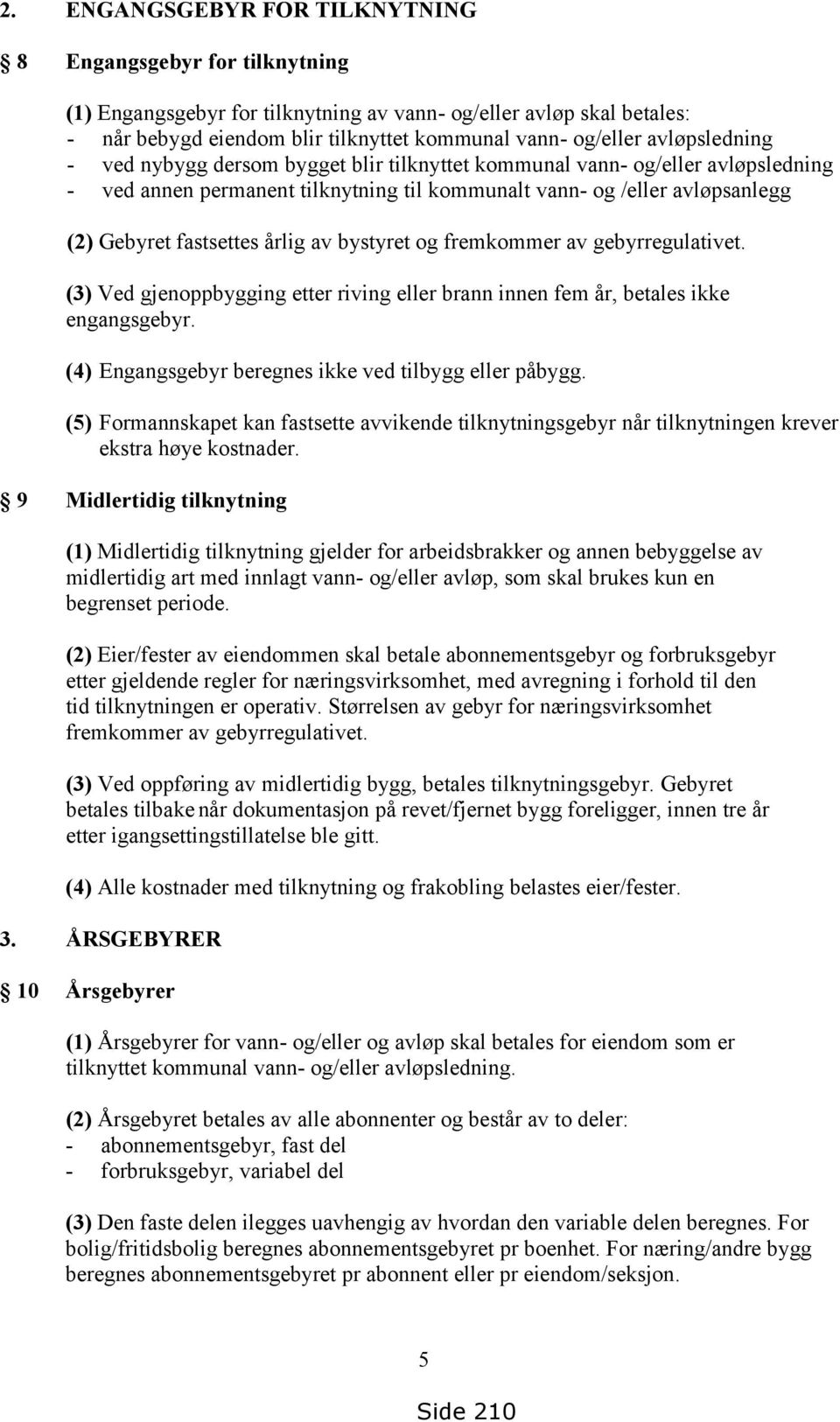 årlig av bystyret og fremkommer av gebyrregulativet. (3) Ved gjenoppbygging etter riving eller brann innen fem år, betales ikke engangsgebyr. (4) Engangsgebyr beregnes ikke ved tilbygg eller påbygg.