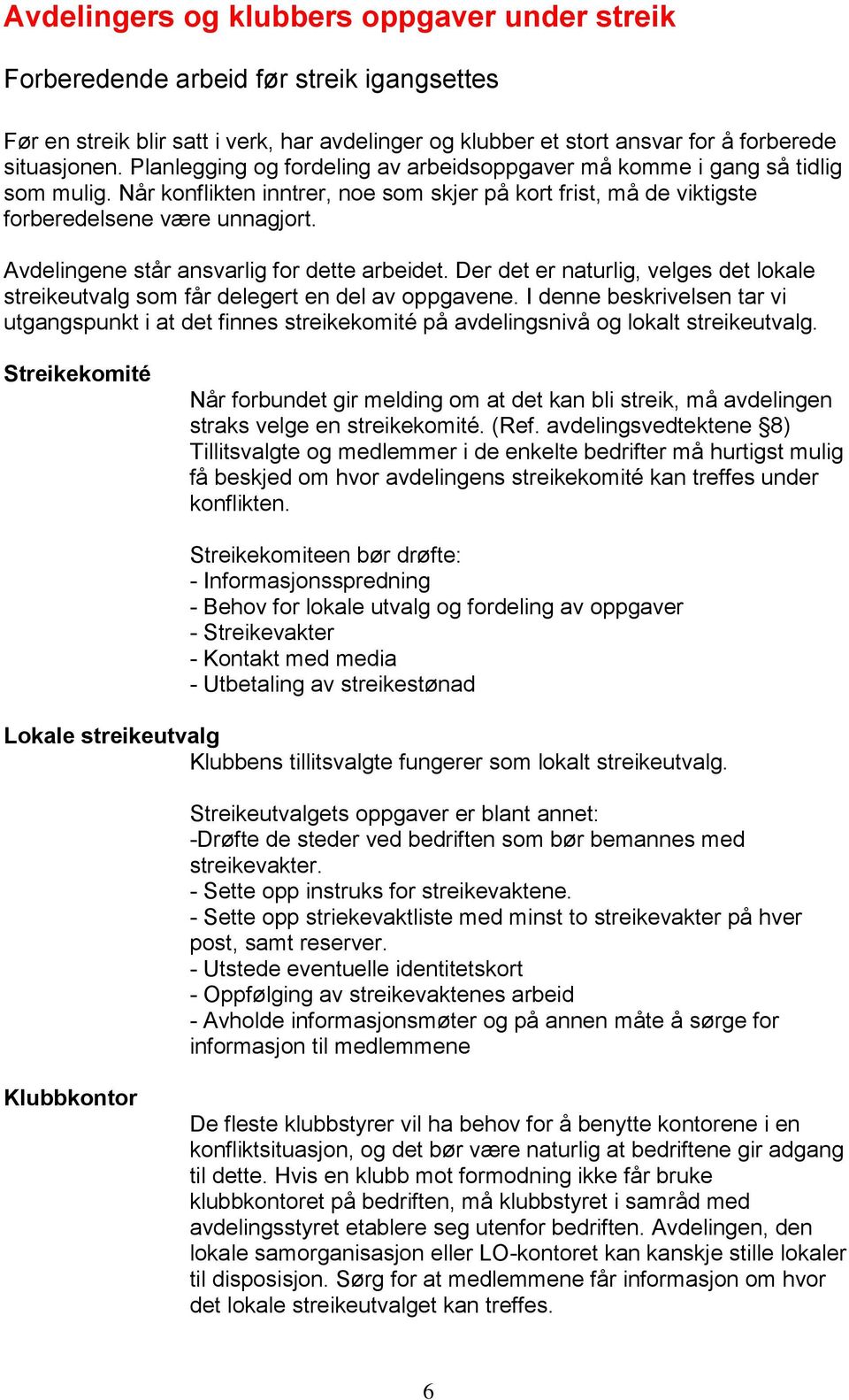 Avdelingene står ansvarlig for dette arbeidet. Der det er naturlig, velges det lokale streikeutvalg som får delegert en del av oppgavene.