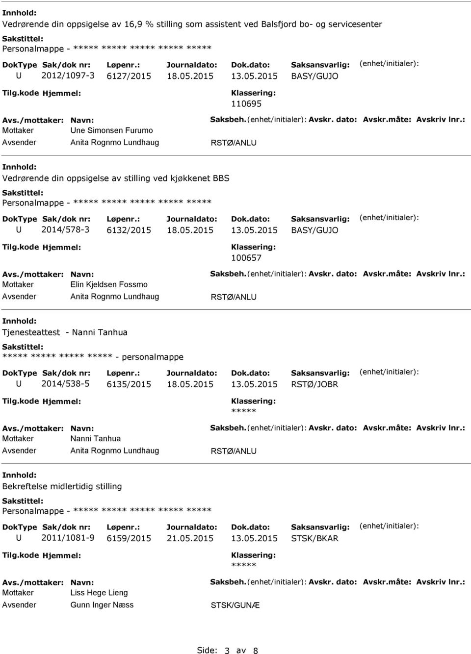 Avskr. dato: Avskr.måte: Avskriv lnr.: Mottaker Elin Kjeldsen Fossmo RSTØ/ANL Tjenesteattest - Nanni Tanhua - personalmappe 2014/538-5 6135/2015 RSTØ/JOBR Avs./mottaker: Navn: Saksbeh. Avskr. dato: Avskr.måte: Avskriv lnr.: Mottaker Nanni Tanhua RSTØ/ANL Bekreftelse midlertidig stilling ersonalmappe - 2011/1081-9 6159/2015 21.