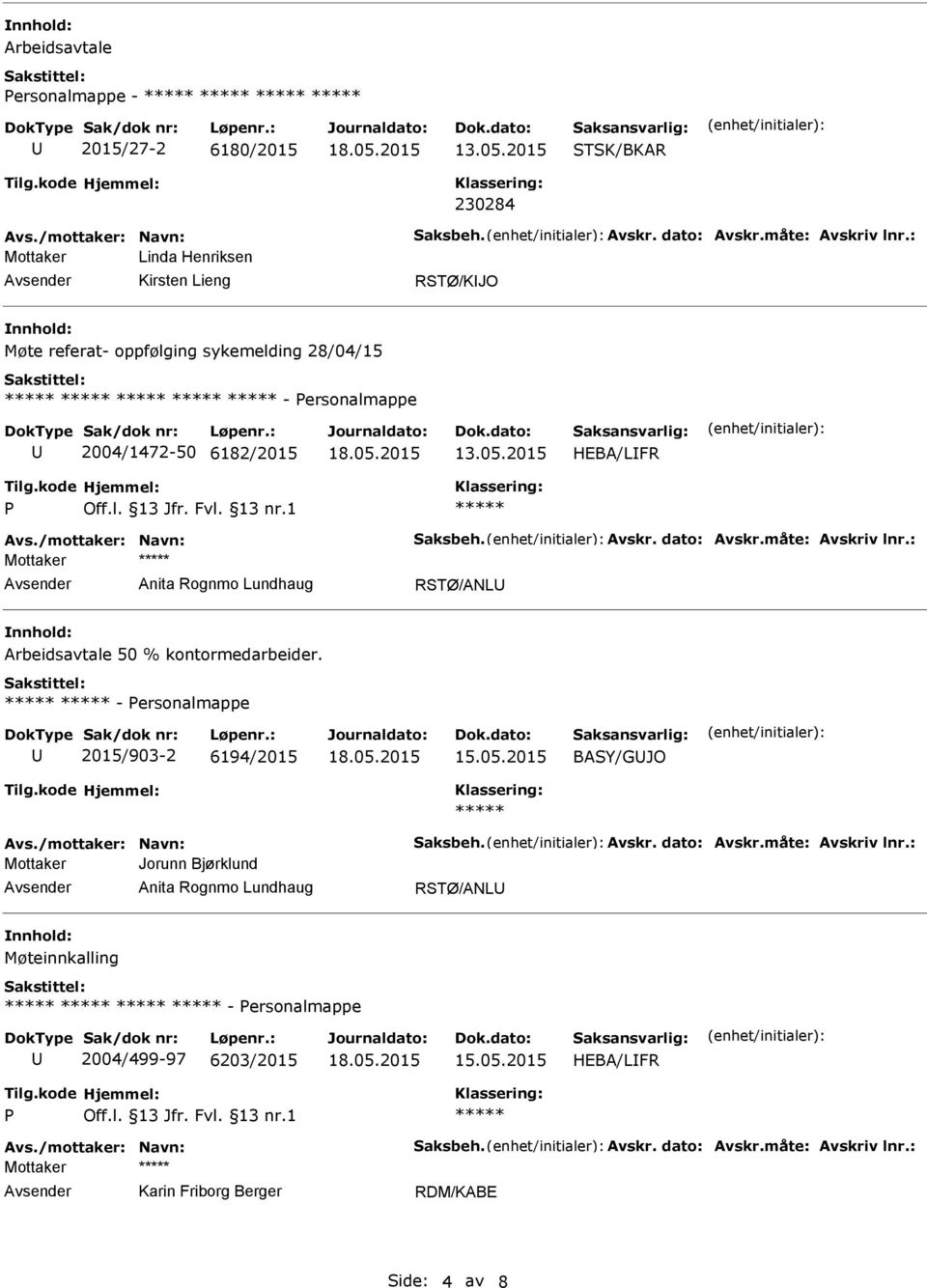 måte: Avskriv lnr.: Mottaker RSTØ/ANL Arbeidsavtale 50 % kontormedarbeider. - ersonalmappe 2015/903-2 6194/2015 15.05.2015 BASY/GJO Avs./mottaker: Navn: Saksbeh. Avskr. dato: Avskr.