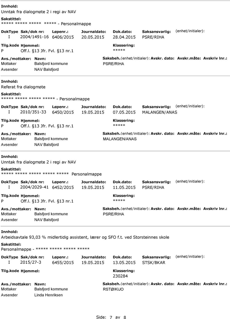 : MALANGEN/ANAS NAV Balsfjord nntak fra dialogmøte 2 i regi av NAV ersonalmappe 2004/2029-41 6452/2015 11.05.2015 SRE/RHA Avs./mottaker: Navn: Saksbeh. Avskr. dato: Avskr.måte: Avskriv lnr.