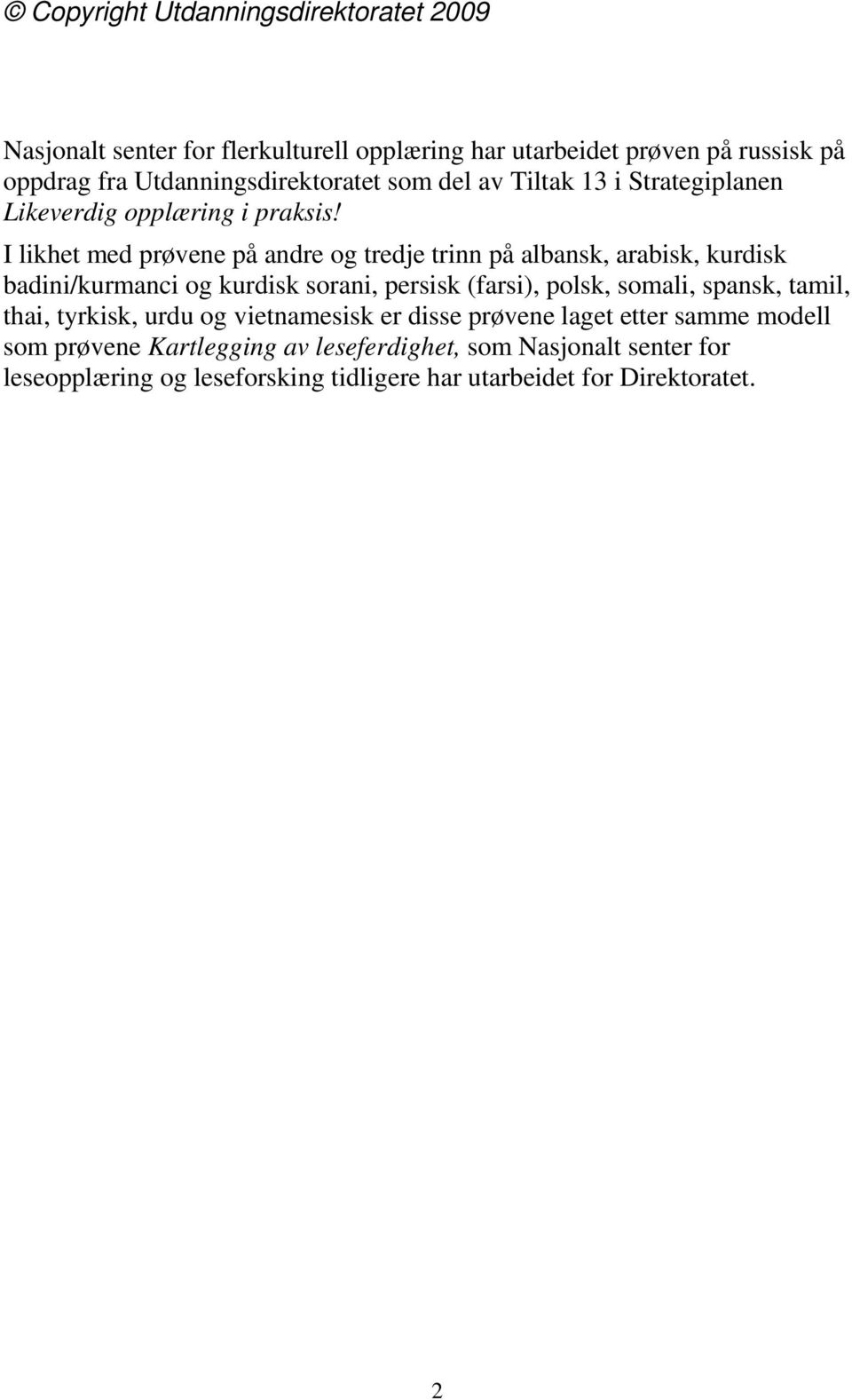 I likhet med prøvene på andre og tredje trinn på albansk, arabisk, kurdisk badini/kurmanci og kurdisk sorani, persisk (farsi), polsk, somali, spansk,