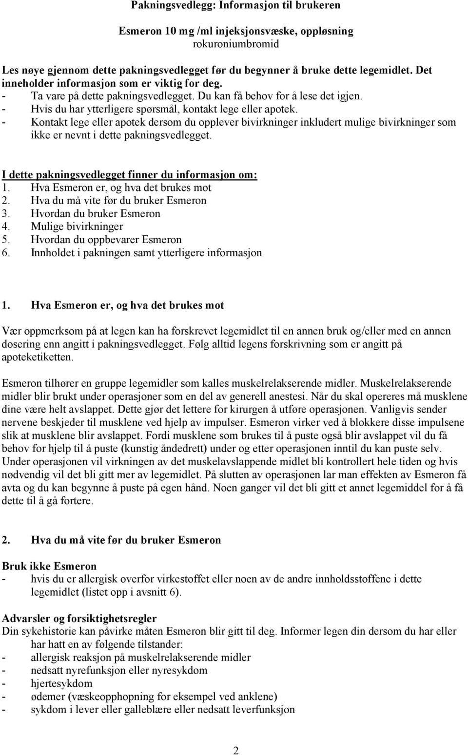 - Kontakt lege eller apotek dersom du opplever bivirkninger inkludert mulige bivirkninger som ikke er nevnt i dette pakningsvedlegget. I dette pakningsvedlegget finner du informasjon om: 1.