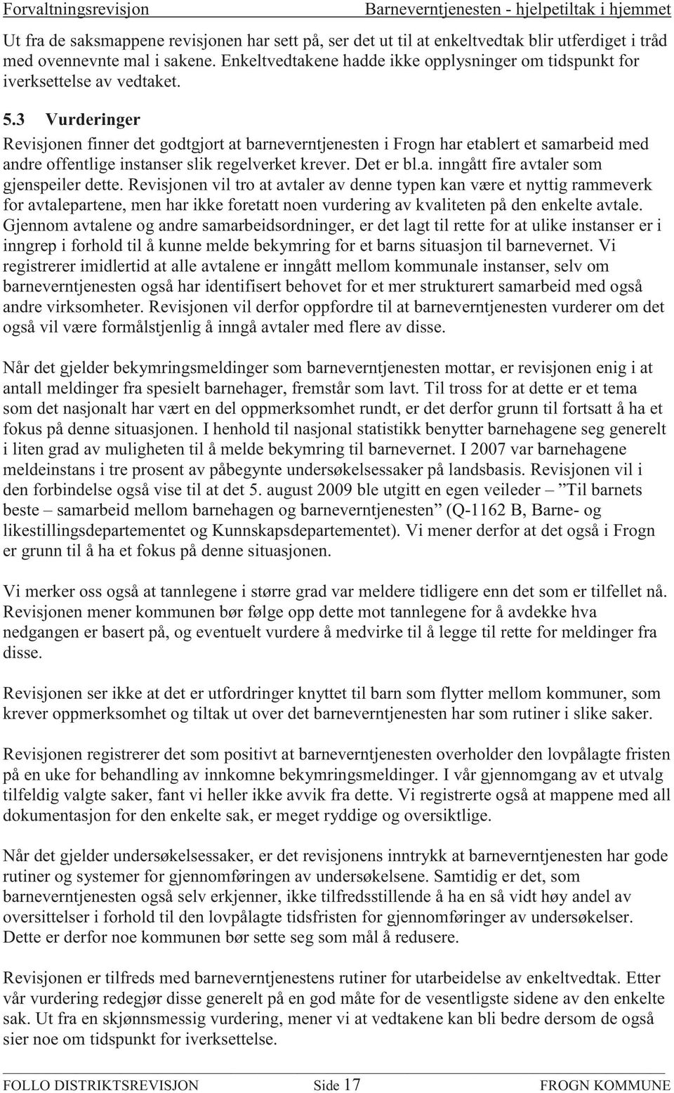 3 Vurderinger Revisjonen finner det godtgjort at barneverntjenesten i Frogn har etablert et samarbeid med andre offentlige instanser slik regelverket krever. Det er bl.a. inngått fire avtaler som gjenspeiler dette.