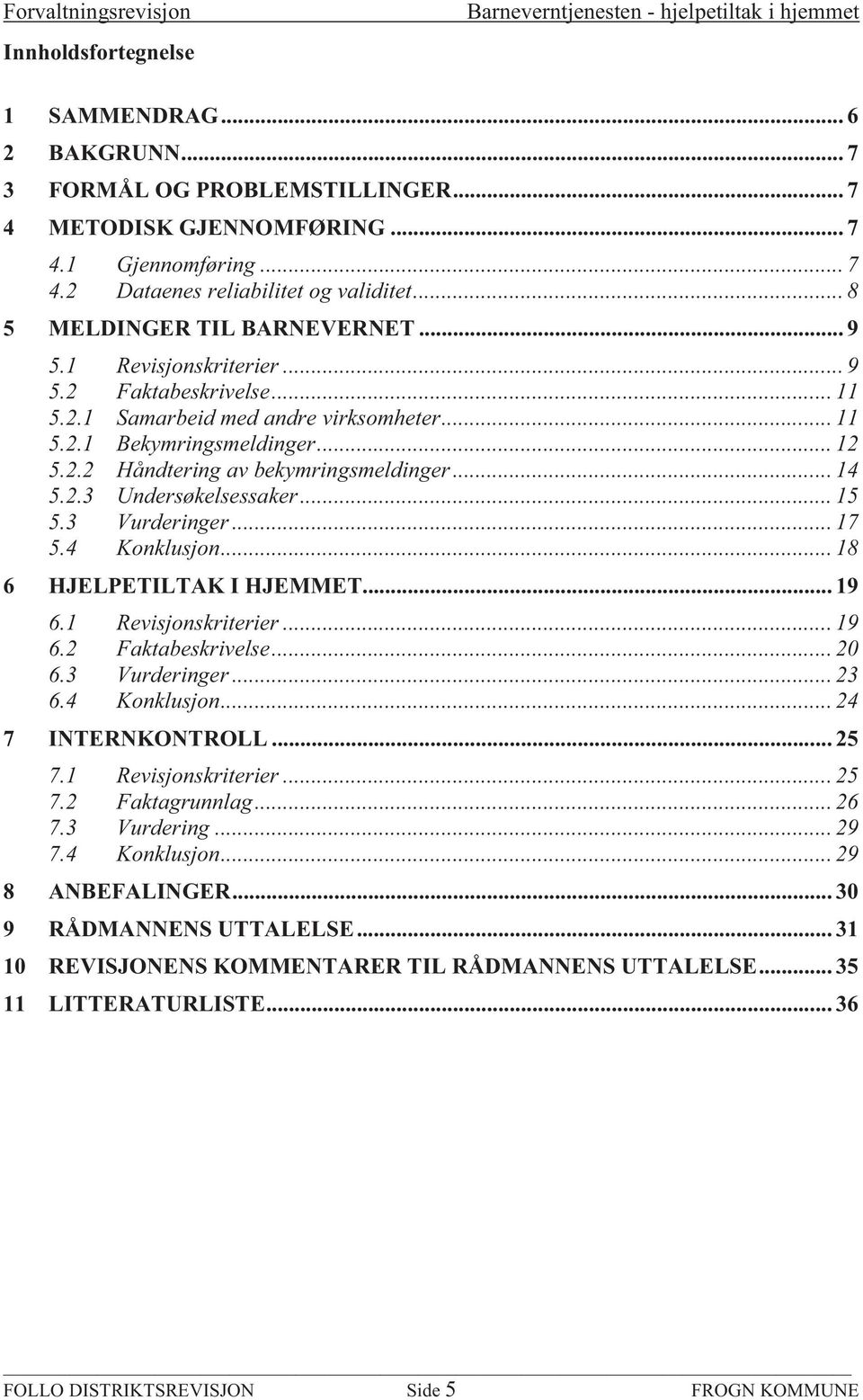 .. 14 5.2.3 Undersøkelsessaker... 15 5.3 Vurderinger... 17 5.4 Konklusjon... 18 6 HJELPETILTAK I HJEMMET... 19 6.1 Revisjonskriterier... 19 6.2 Faktabeskrivelse... 20 6.3 Vurderinger... 23 6.