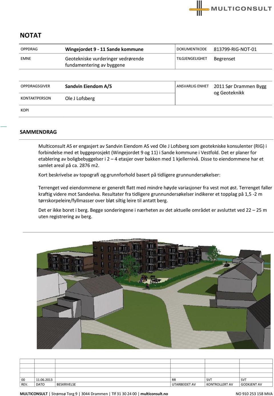 (RIG) i forbindelse med et byggeprosjekt (Wingejordet 9 og 11) i Sande kommune i Vestfold. Det er planer for etablering av boligbebyggelser i 2 4 etasjer over bakken med 1 kjellernivå.