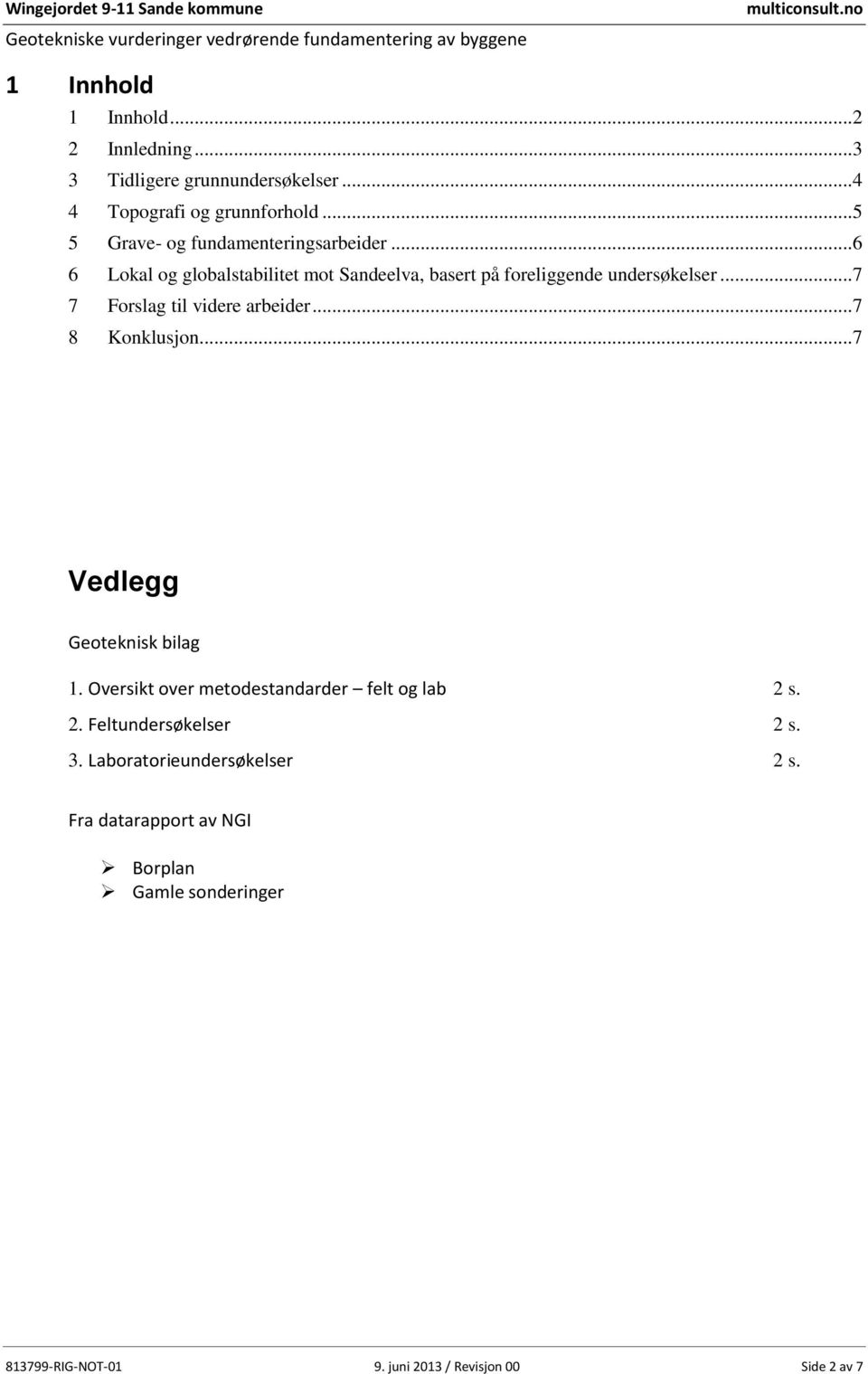 ..6 6 Lokal og globalstabilitet mot Sandeelva, basert på foreliggende undersøkelser...7 7 Forslag til videre arbeider...7 8 Konklusjon.