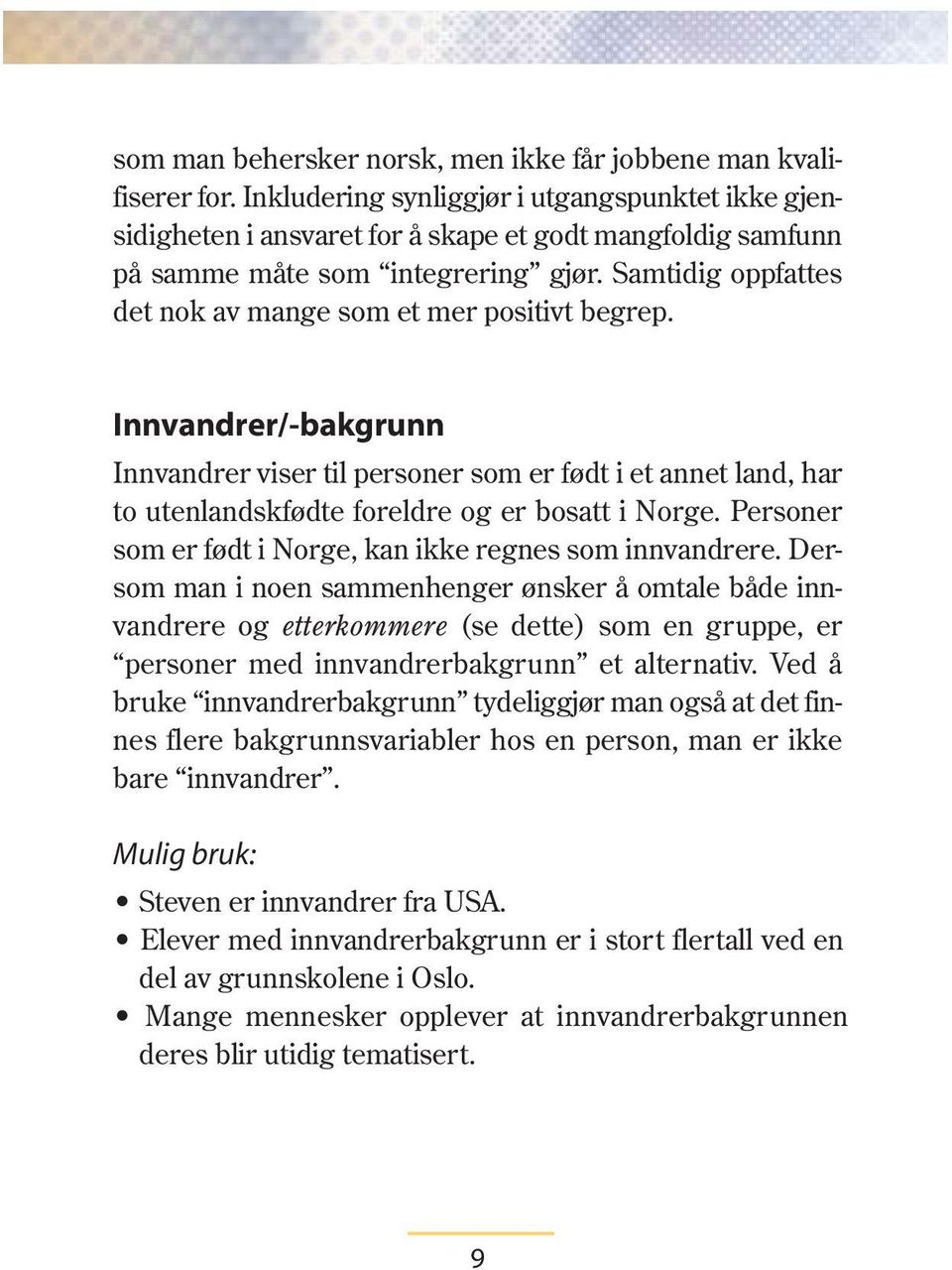 Samtidig oppfattes det nok av mange som et mer positivt begrep. Innvandrer/-bakgrunn Innvandrer viser til personer som er født i et annet land, har to utenlandskfødte foreldre og er bosatt i Norge.